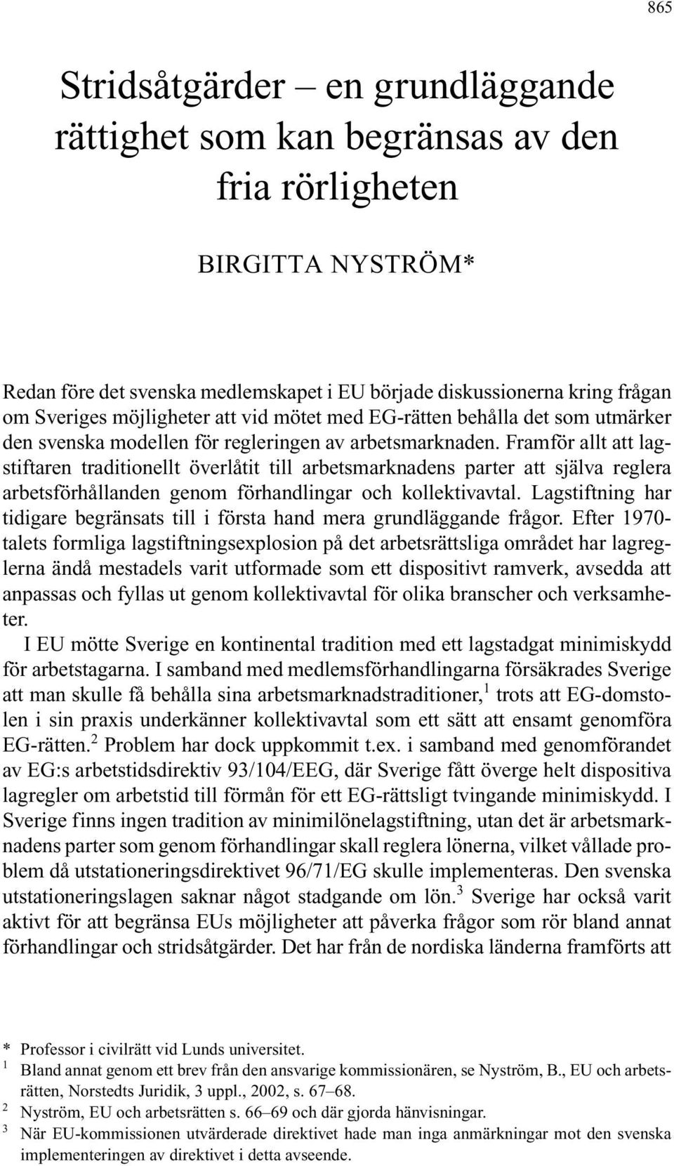 arbetsmarknaden. Framför allt att lagstiftaren traditionellt överlåtit till arbetsmarknadens parter att själva reglera arbetsförhållanden genom förhandlingar och kollektivavtal.