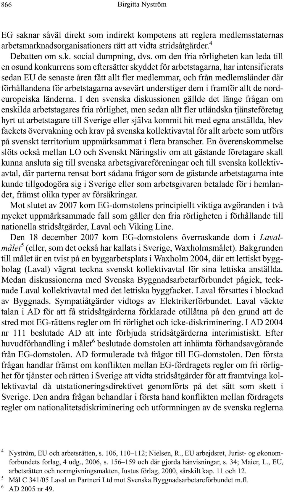 förhållandena för arbetstagarna avsevärt understiger dem i framför allt de nordeuropeiska länderna.