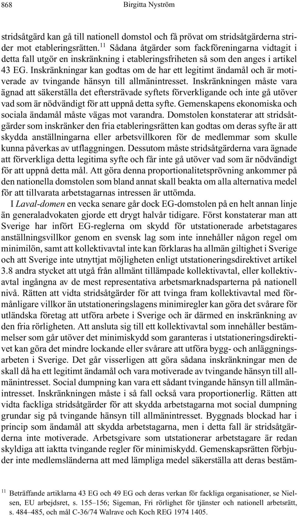 Inskränkningar kan godtas om de har ett legitimt ändamål och är motiverade av tvingande hänsyn till allmänintresset.