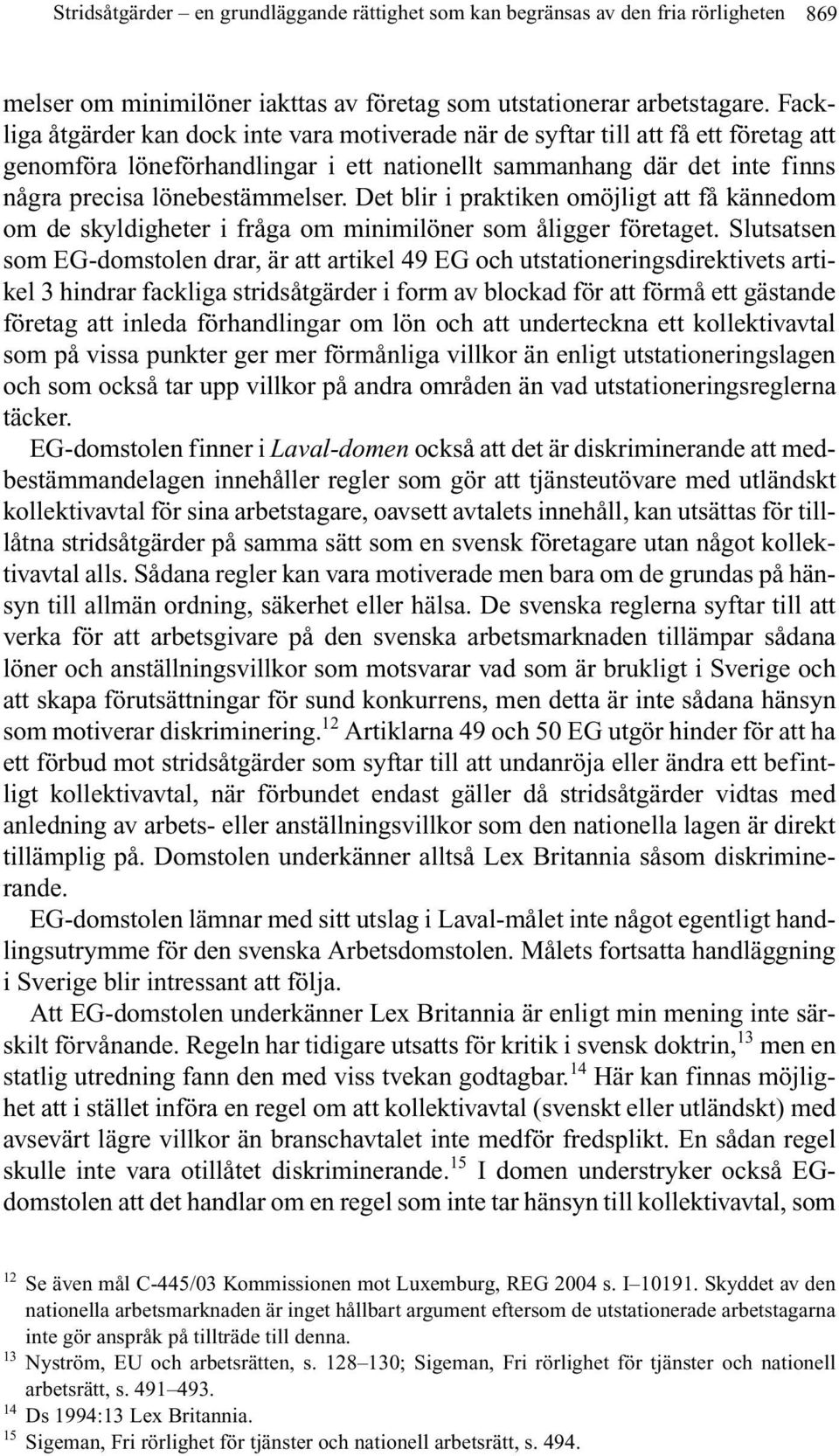 Det blir i praktiken omöjligt att få kännedom om de skyldigheter i fråga om minimilöner som åligger företaget.