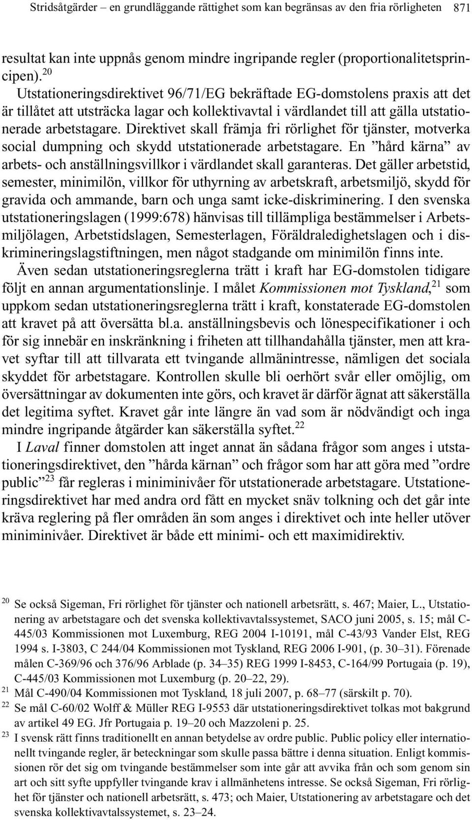 Direktivet skall främja fri rörlighet för tjänster, motverka social dumpning och skydd utstationerade arbetstagare. En hård kärna av arbets- och anställningsvillkor i värdlandet skall garanteras.