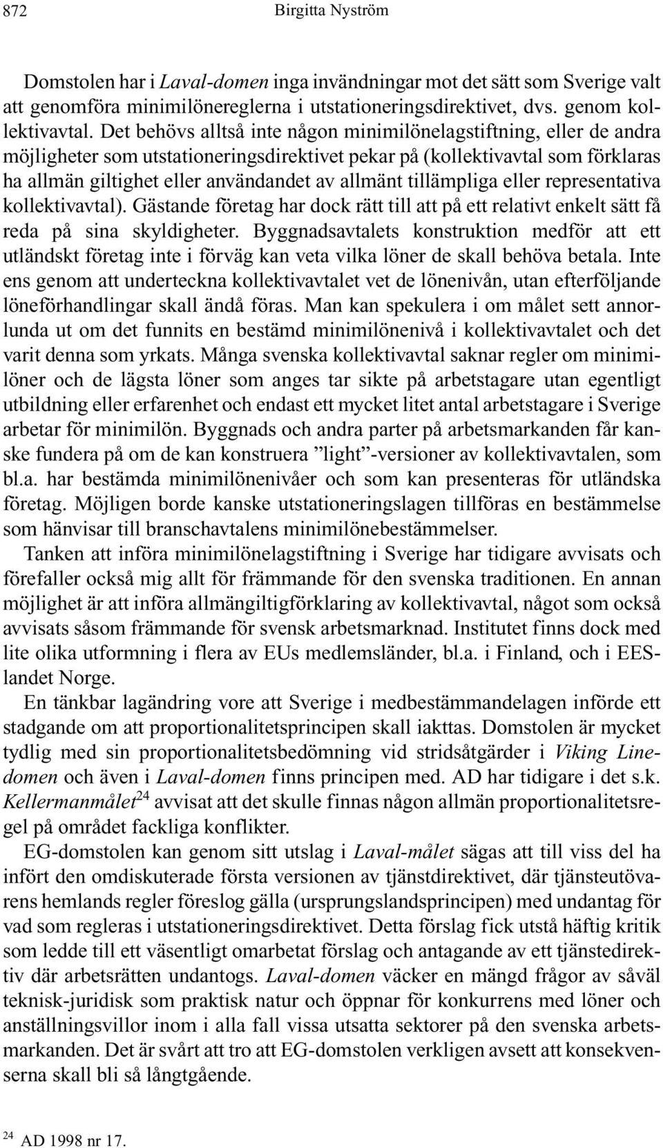 tillämpliga eller representativa kollektivavtal). Gästande företag har dock rätt till att på ett relativt enkelt sätt få reda på sina skyldigheter.