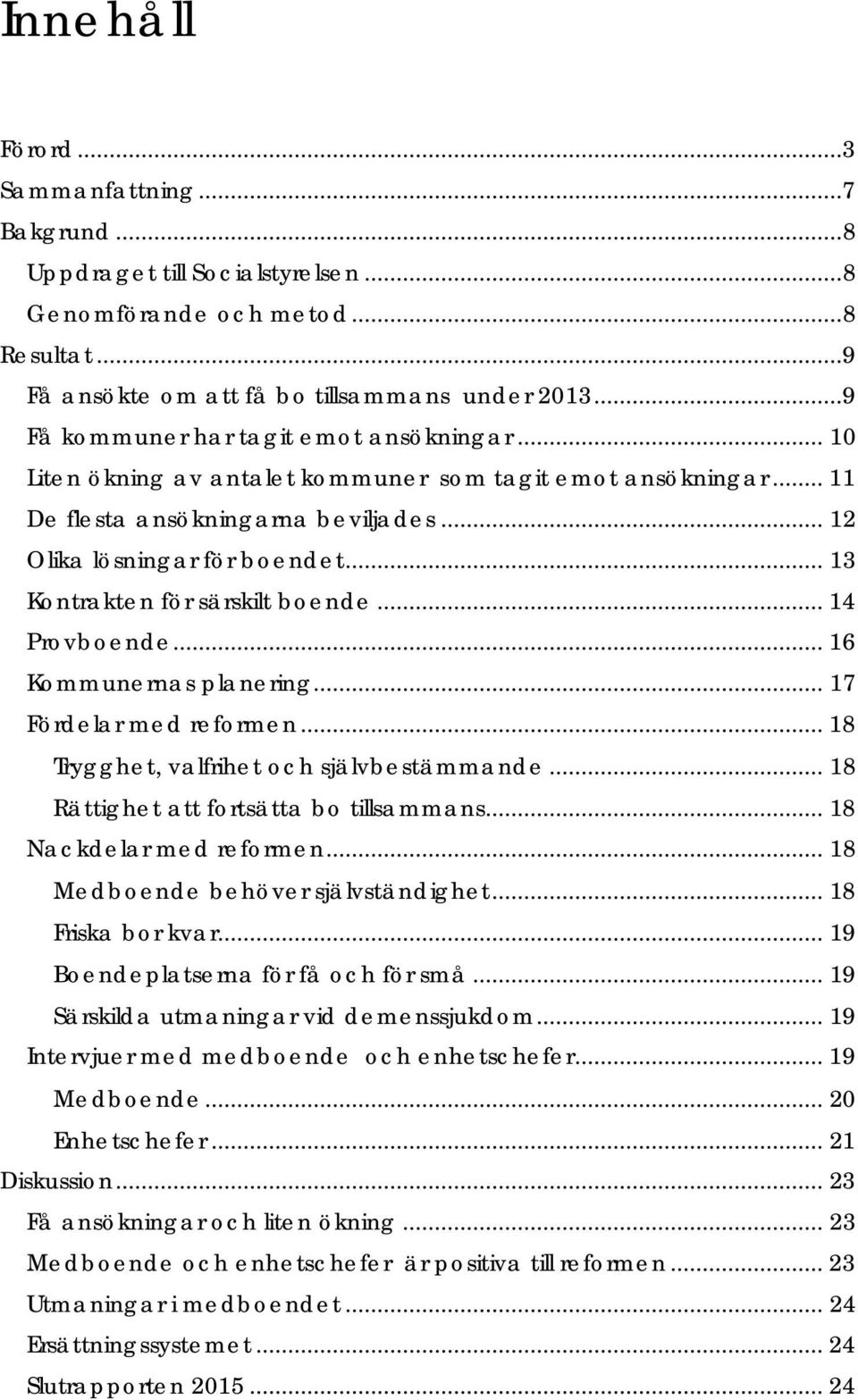 .. 13 Kontrakten för särskilt boende... 14 Provboende... 16 Kommunernas planering... 17 Fördelar med reformen... 18 Trygghet, valfrihet och självbestämmande... 18 Rättighet att fortsätta bo tillsammans.