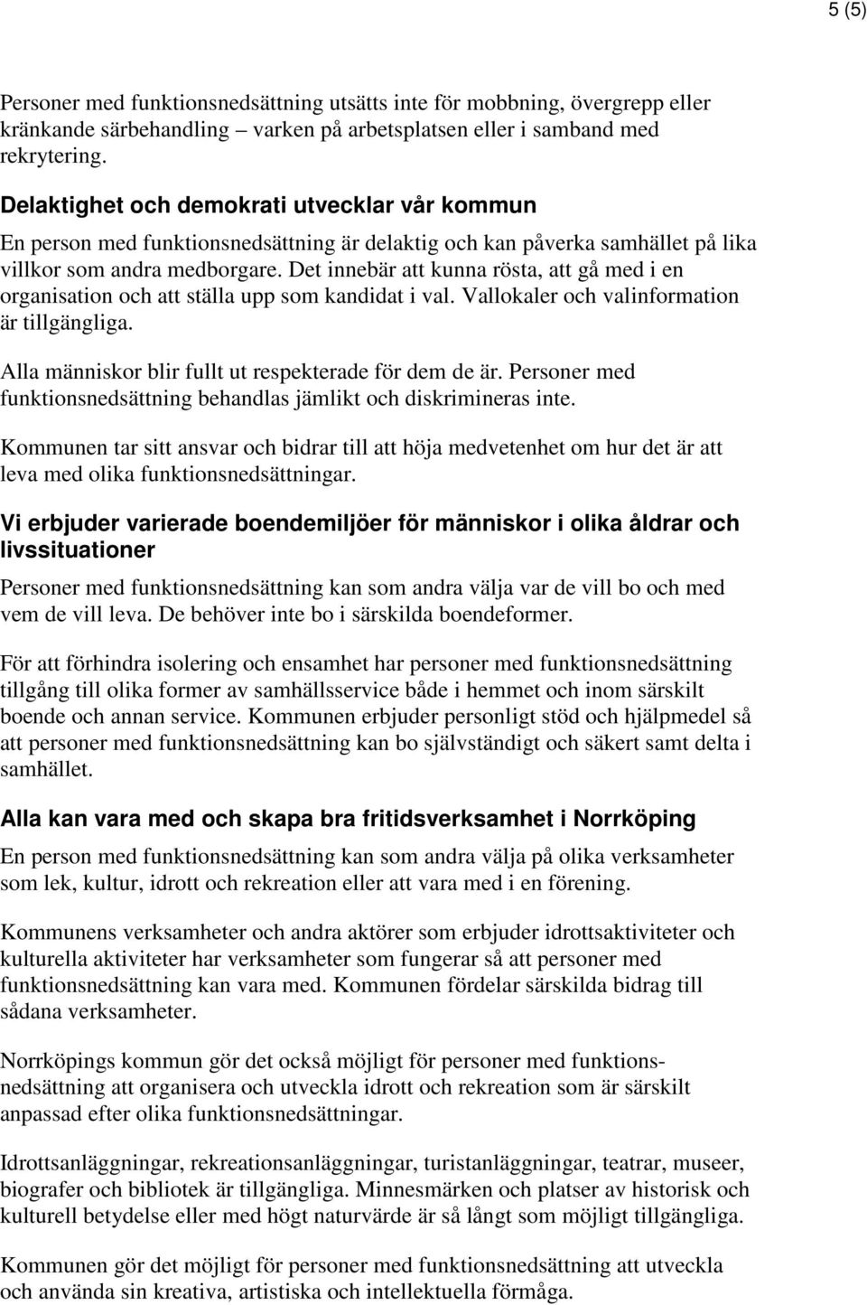 Det innebär att kunna rösta, att gå med i en organisation och att ställa upp som kandidat i val. Vallokaler och valinformation är tillgängliga. Alla människor blir fullt ut respekterade för dem de är.