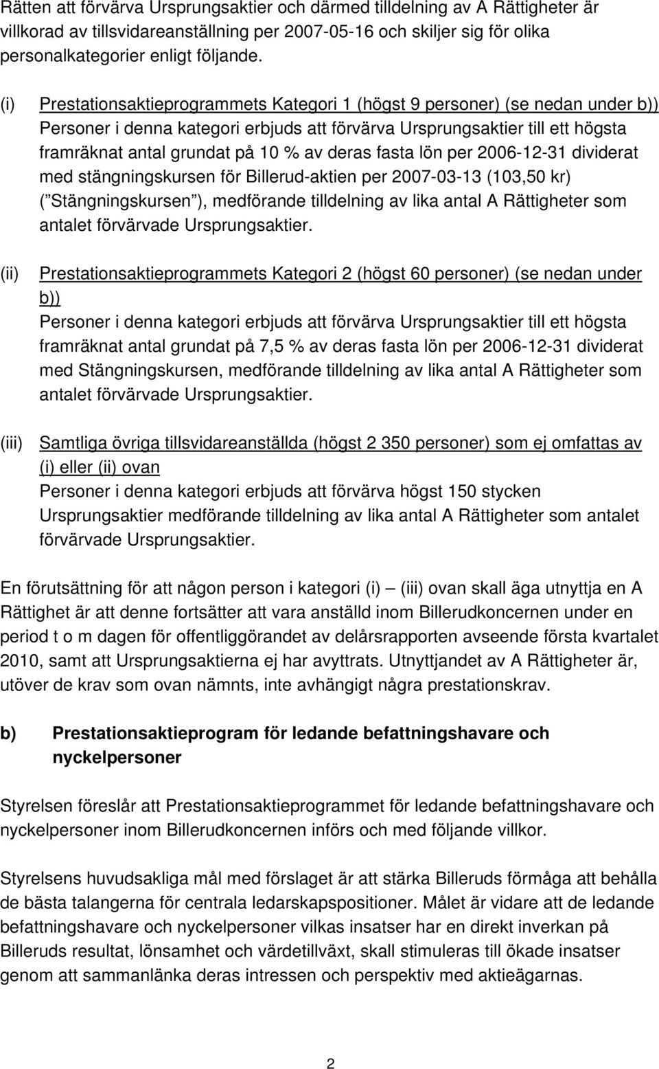 av deras fasta lön per 2006-12-31 dividerat med stängningskursen för Billerud-aktien per 2007-03-13 (103,50 kr) ( Stängningskursen ), medförande tilldelning av lika antal A Rättigheter som antalet