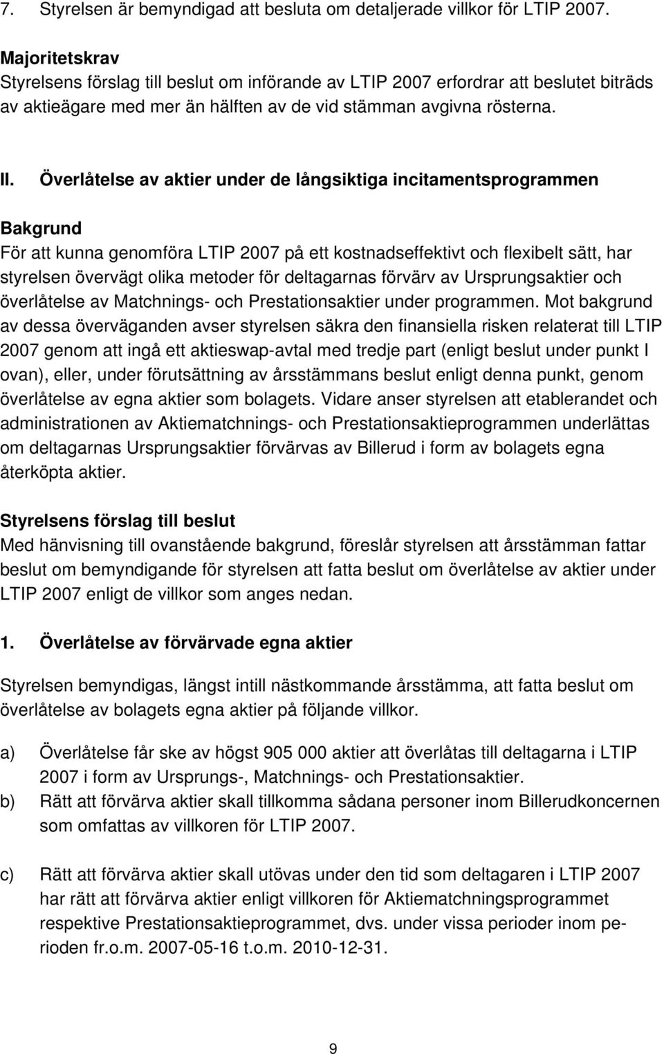 Överlåtelse av aktier under de långsiktiga incitamentsprogrammen Bakgrund För att kunna genomföra LTIP 2007 på ett kostnadseffektivt och flexibelt sätt, har styrelsen övervägt olika metoder för