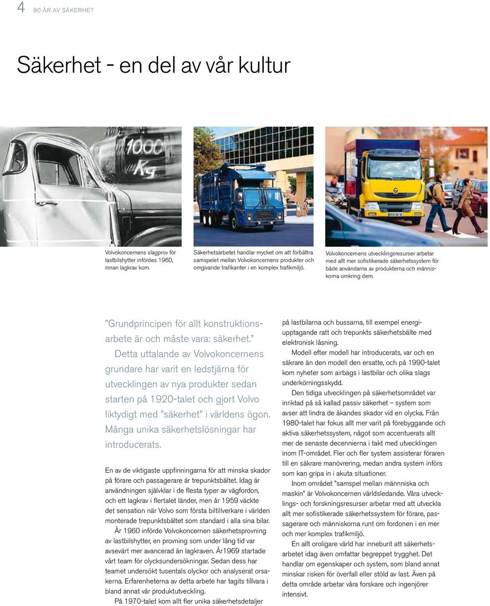 Volvokoncernens utvecklingsresurser arbetar med allt mer sofistikerade säkerhetssystem för både användarna av produkterna och människorna omkring dem.