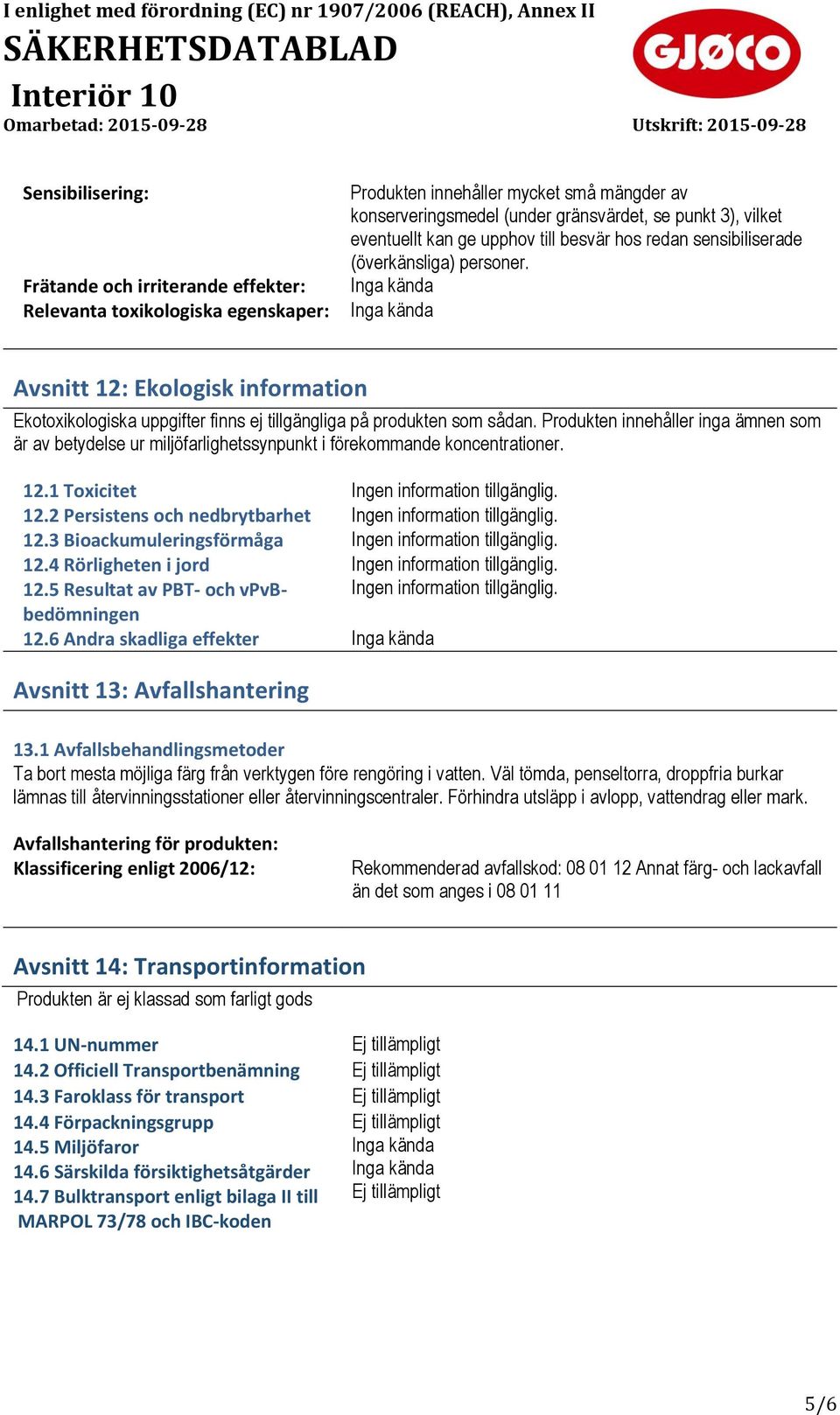 Produkten innehåller inga ämnen som är av betydelse ur miljöfarlighetssynpunkt i förekommande koncentrationer. 12.1 Toxicitet Ingen information tillgänglig. 12.2 Persistens och nedbrytbarhet Ingen information tillgänglig.