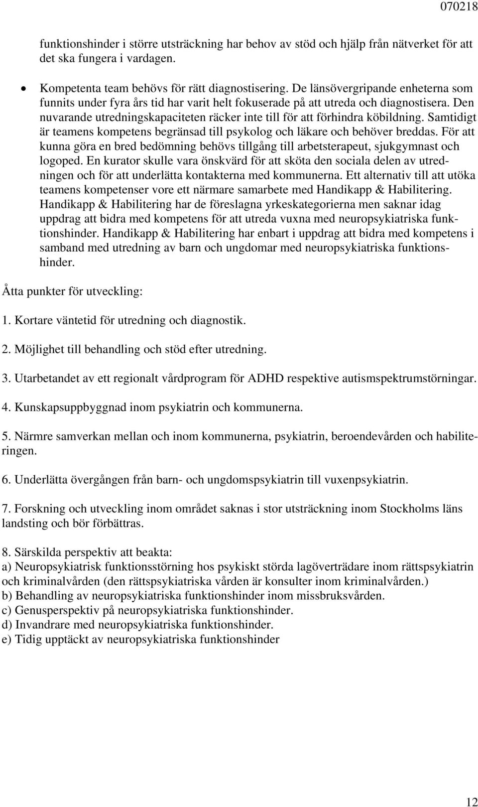 Den nuvarande utredningskapaciteten räcker inte till för att förhindra köbildning. Samtidigt är teamens kompetens begränsad till psykolog och läkare och behöver breddas.