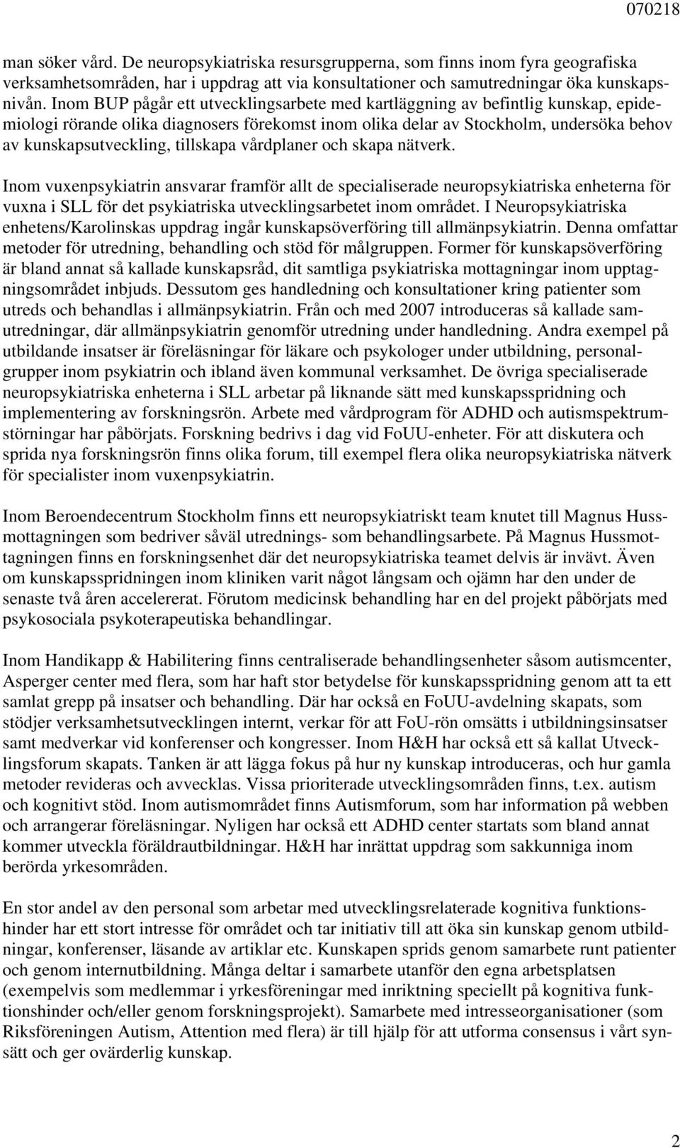 tillskapa vårdplaner och skapa nätverk. Inom vuxenpsykiatrin ansvarar framför allt de specialiserade neuropsykiatriska enheterna för vuxna i SLL för det psykiatriska utvecklingsarbetet inom området.