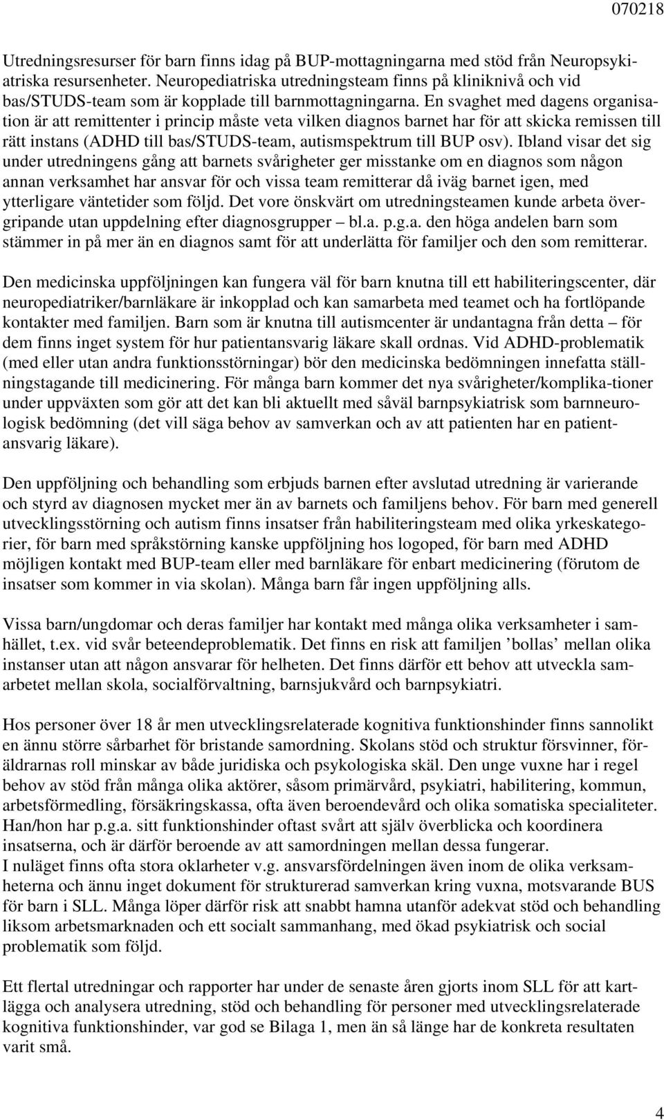 En svaghet med dagens organisation är att remittenter i princip måste veta vilken diagnos barnet har för att skicka remissen till rätt instans (ADHD till bas/studs-team, autismspektrum till BUP osv).