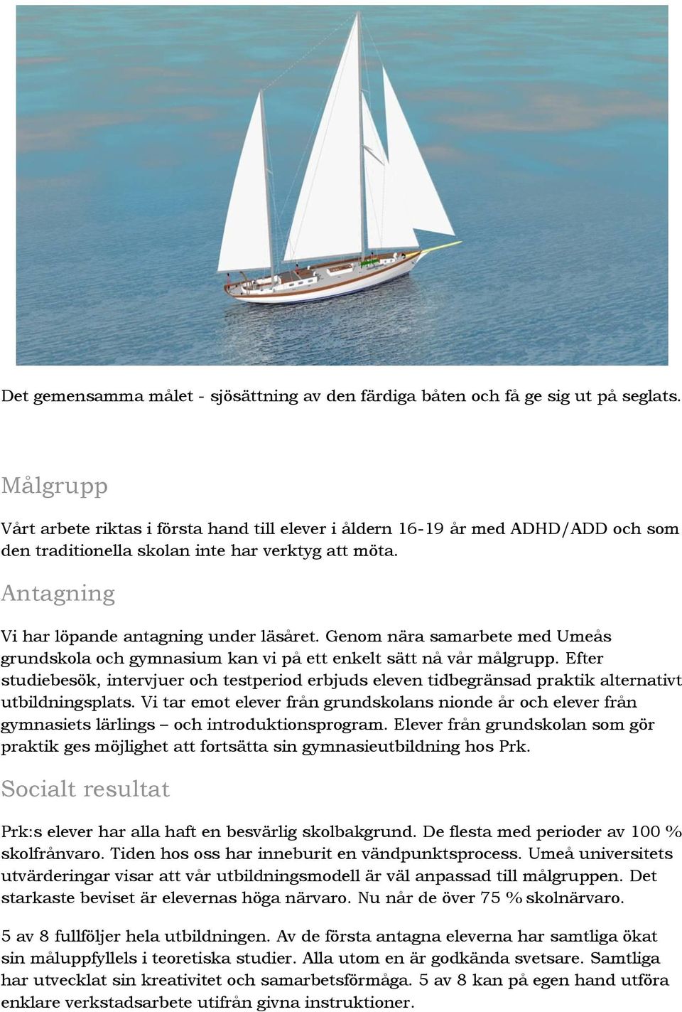 Genom nära samarbete med Umeås grundskola och gymnasium kan vi på ett enkelt sätt nå vår målgrupp.
