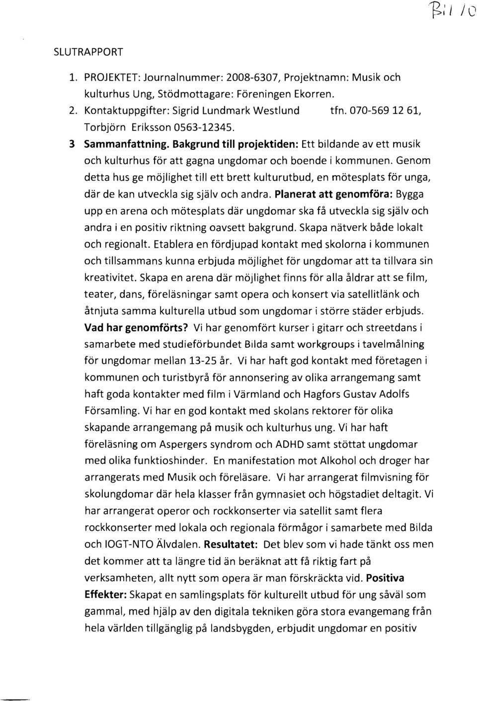 Genom detta hus ge möjlighet till ett brett kulturutbud, en mötesplats för unga, där de kan utveckla sig själv och andra.