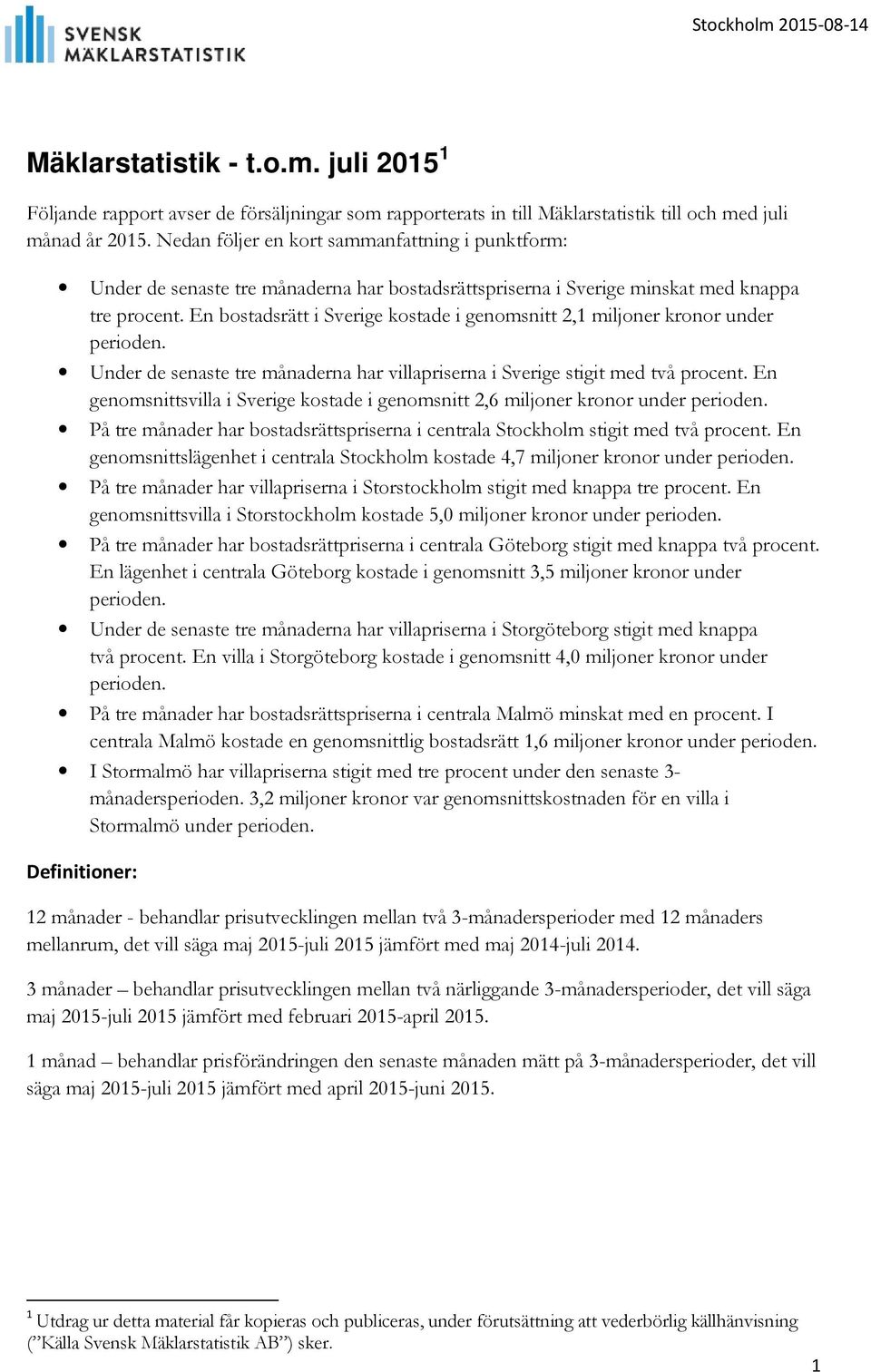 En bostadsrätt i Sverige kostade i genomsnitt 2,1 miljoner kronor under perioden. Under de senaste tre månaderna har villapriserna i Sverige stigit med två procent.