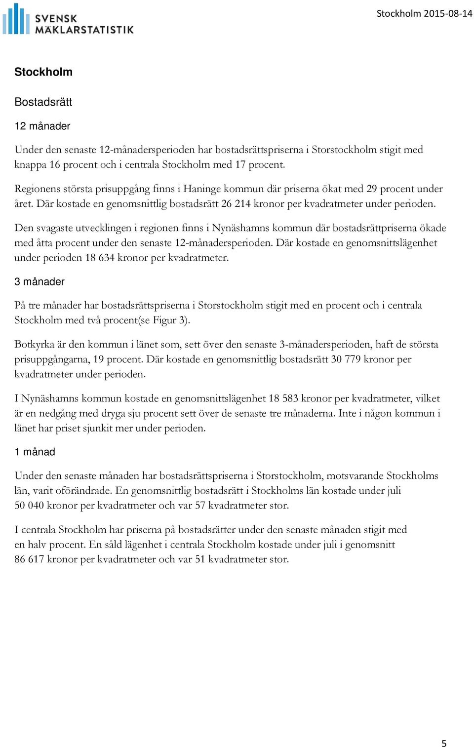 Den svagaste utvecklingen i regionen finns i Nynäshamns kommun där bostadsrättpriserna ökade med åtta procent under den senaste 12-månadersperioden.