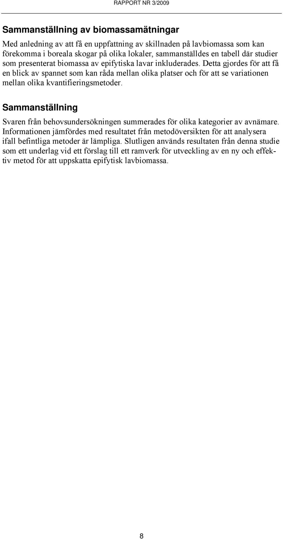 Detta gjordes för att få en blick av spannet som kan råda mellan olika platser och för att se variationen mellan olika kvantifieringsmetoder.