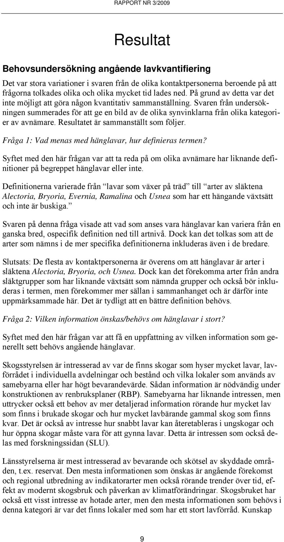Resultatet är sammanställt som följer. Fråga 1: Vad menas med hänglavar, hur definieras termen?