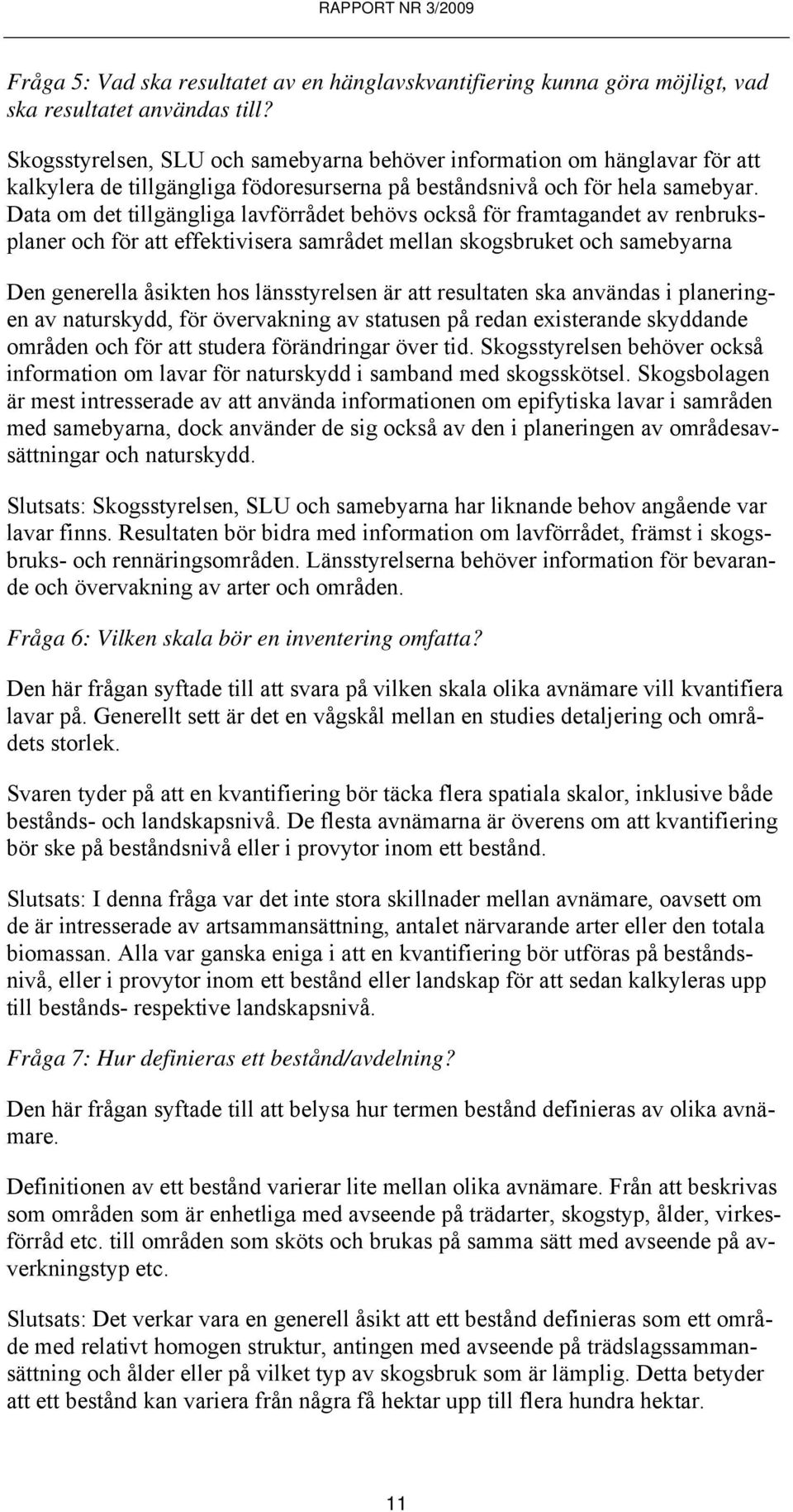 Data om det tillgängliga lavförrådet behövs också för framtagandet av renbruksplaner och för att effektivisera samrådet mellan skogsbruket och samebyarna Den generella åsikten hos länsstyrelsen är
