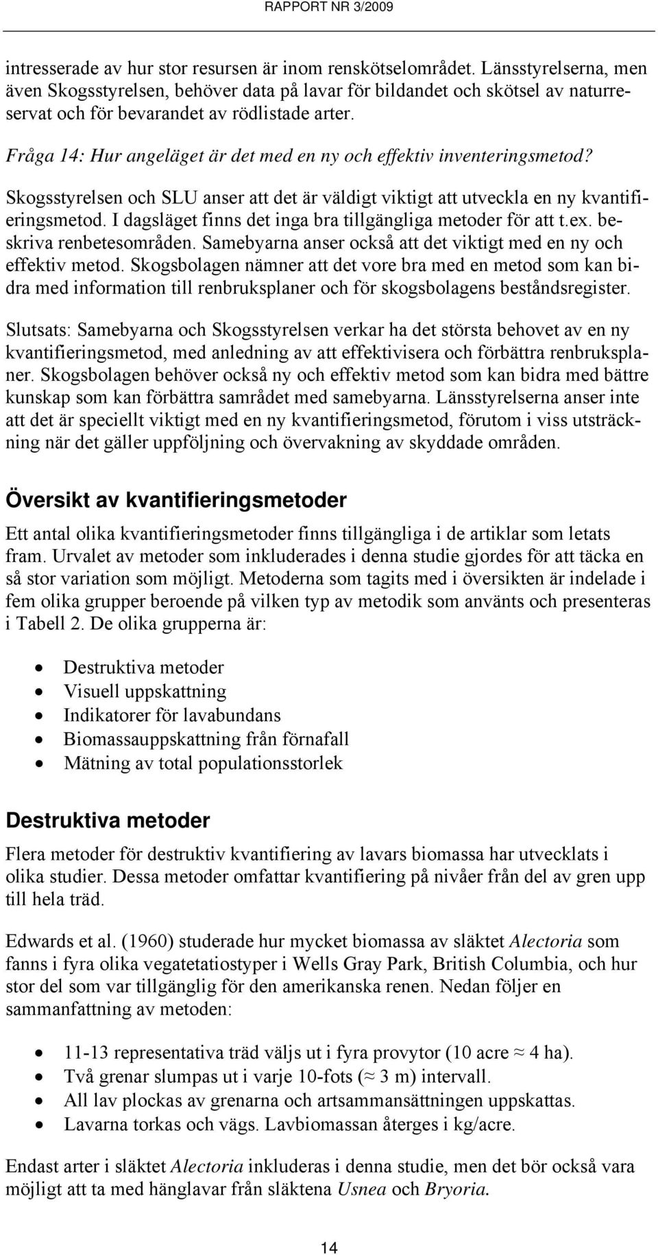 Fråga 14: Hur angeläget är det med en ny och effektiv inventeringsmetod? Skogsstyrelsen och SLU anser att det är väldigt viktigt att utveckla en ny kvantifieringsmetod.