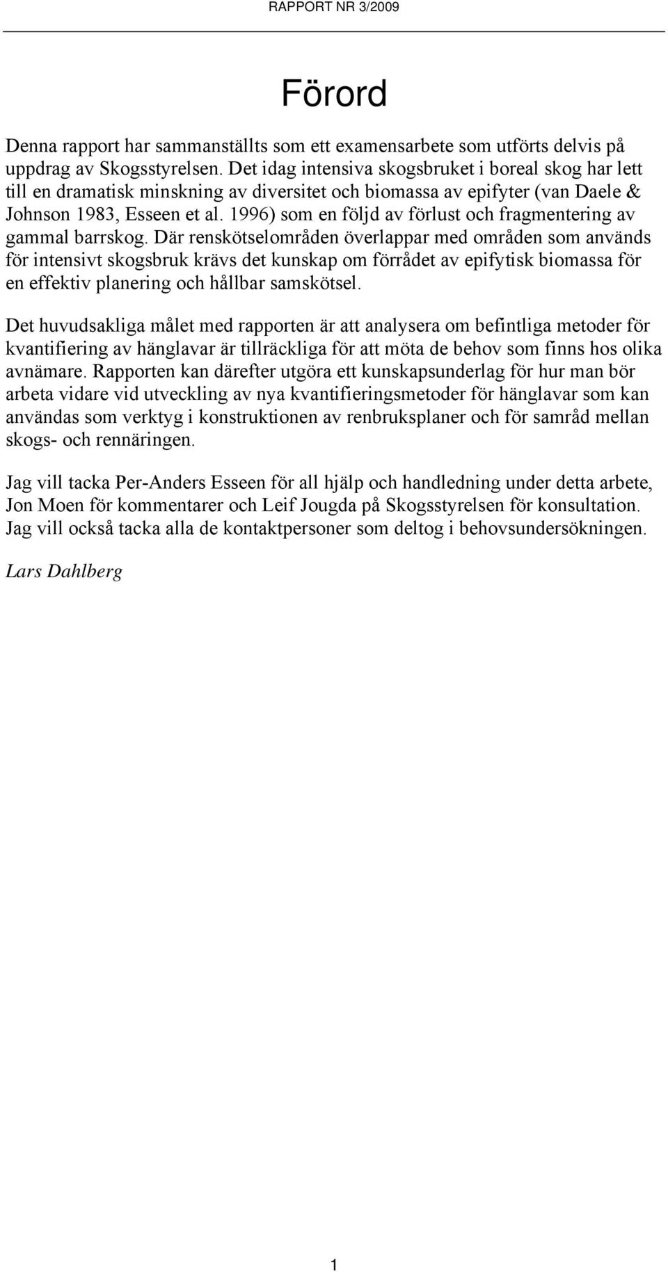 1996) som en följd av förlust och fragmentering av gammal barrskog.