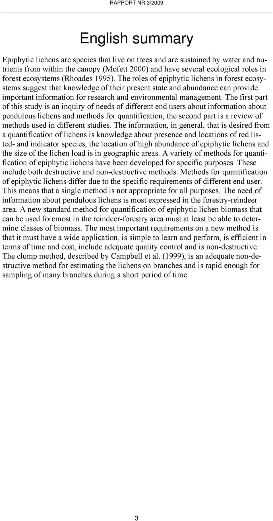 The roles of epiphytic lichens in forest ecosystems suggest that knowledge of their present state and abundance can provide important information for research and environmental management.