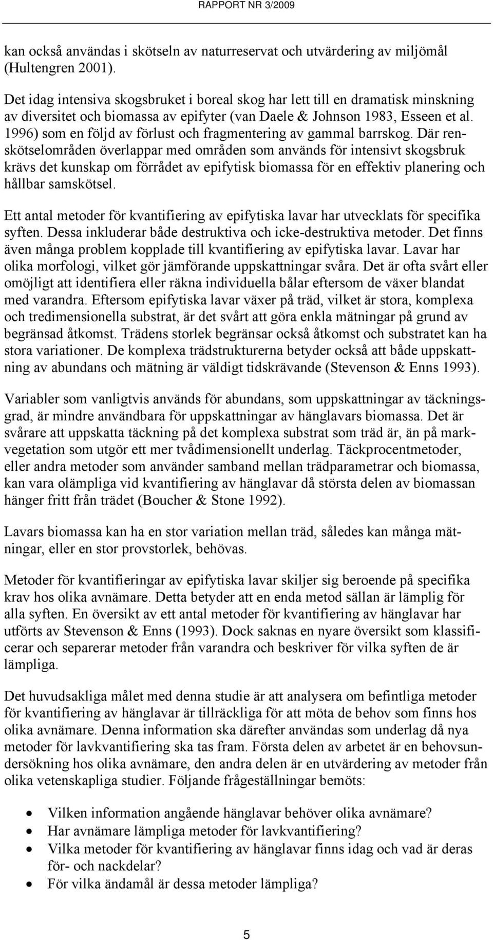 1996) som en följd av förlust och fragmentering av gammal barrskog.