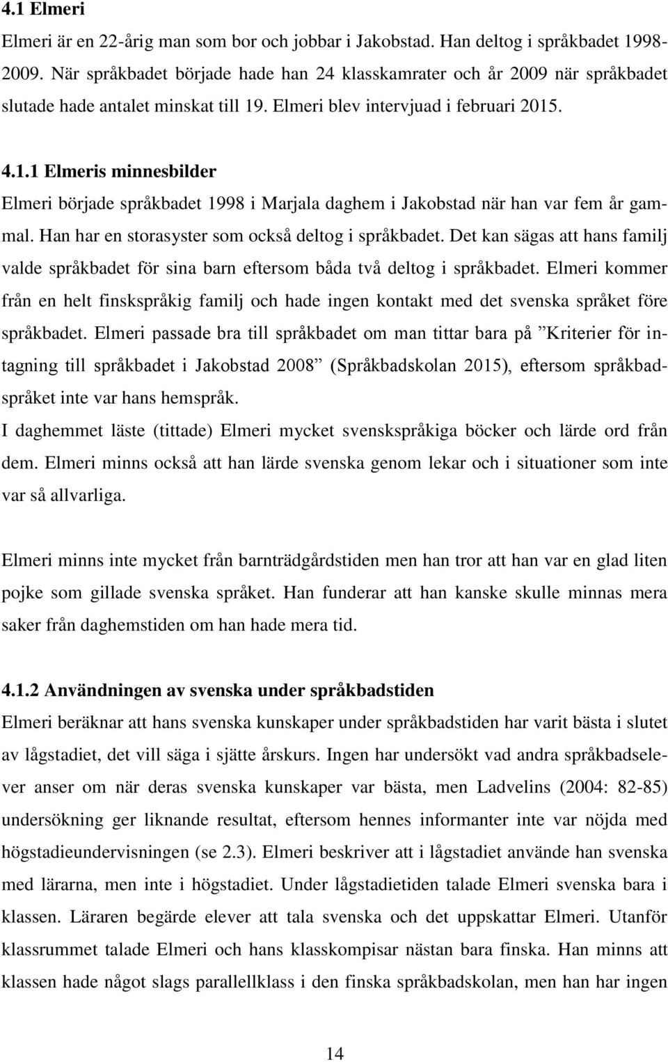 . Elmeri blev intervjuad i februari 2015. 4.1.1 Elmeris minnesbilder Elmeri började språkbadet 1998 i Marjala daghem i Jakobstad när han var fem år gammal.