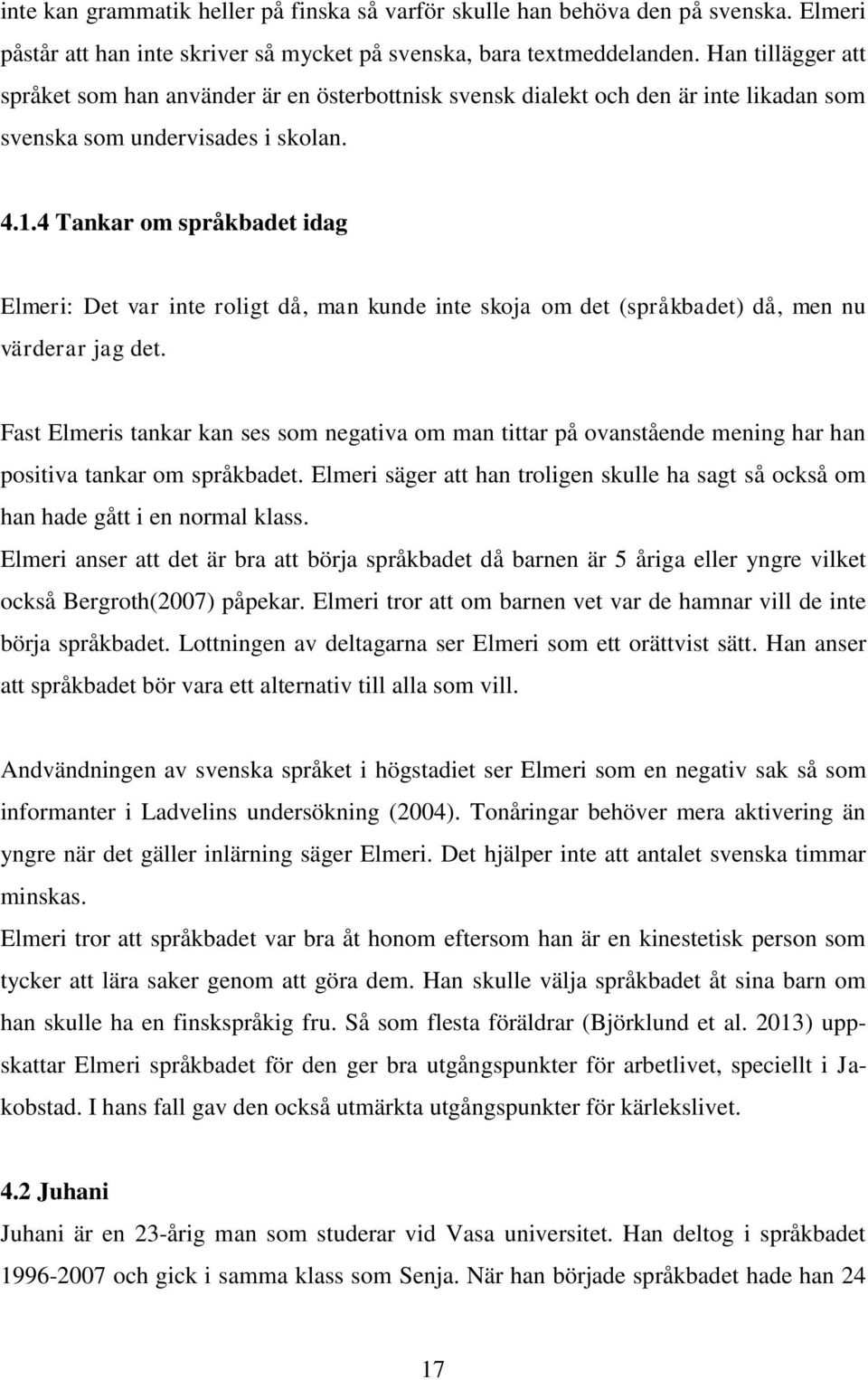 4 Tankar om språkbadet idag Elmeri: Det var inte roligt då, man kunde inte skoja om det (språkbadet) då, men nu värderar jag det.