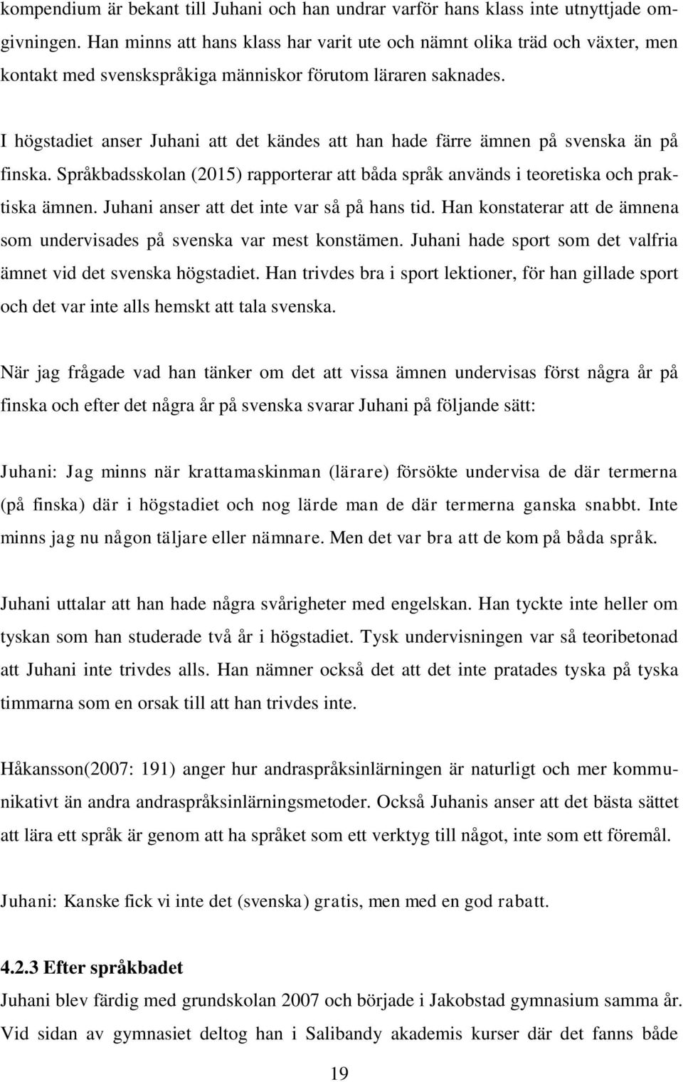 I högstadiet anser Juhani att det kändes att han hade färre ämnen på svenska än på finska. Språkbadsskolan (2015) rapporterar att båda språk används i teoretiska och praktiska ämnen.