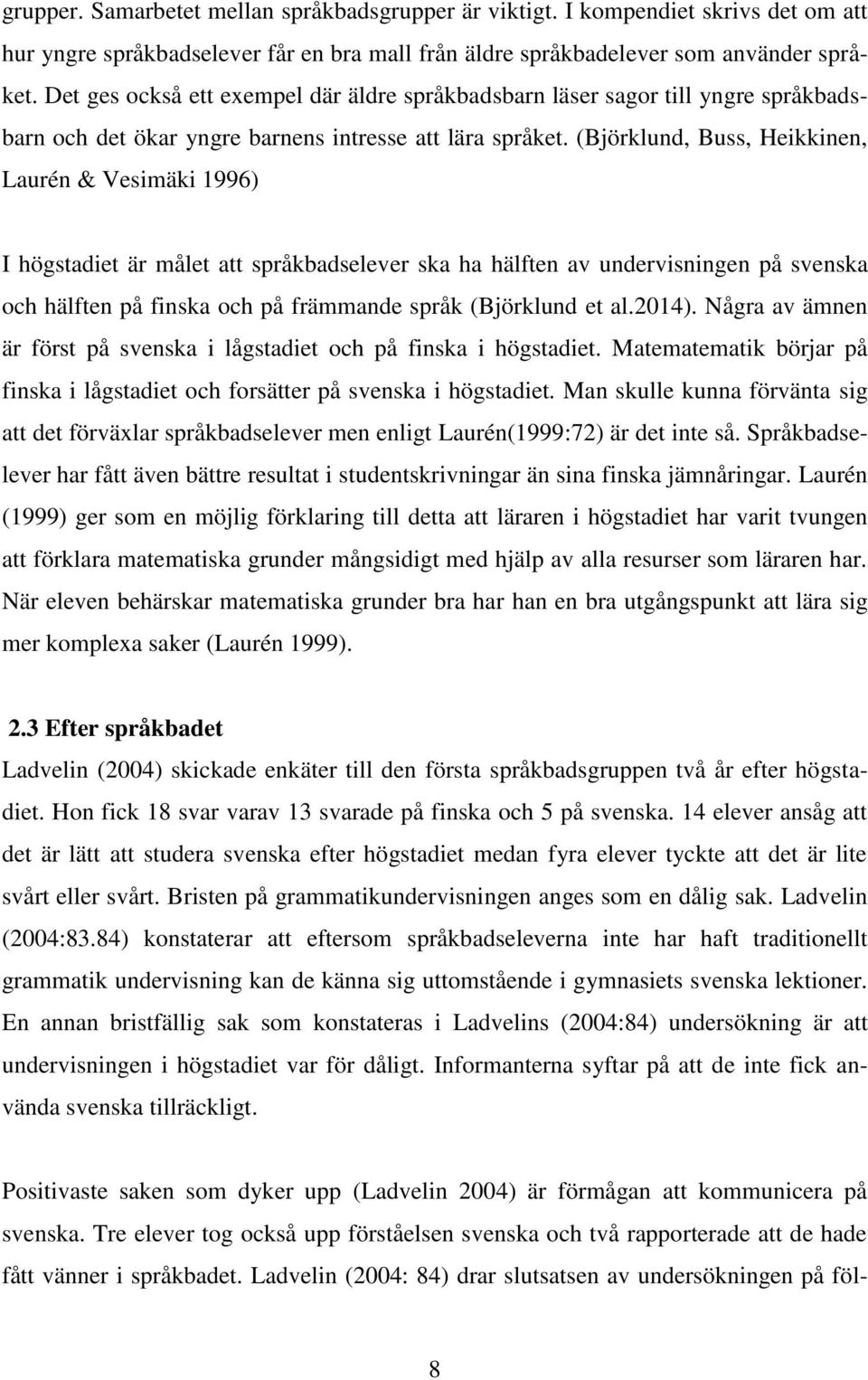 (Björklund, Buss, Heikkinen, Laurén & Vesimäki 1996) I högstadiet är målet att språkbadselever ska ha hälften av undervisningen på svenska och hälften på finska och på främmande språk (Björklund et