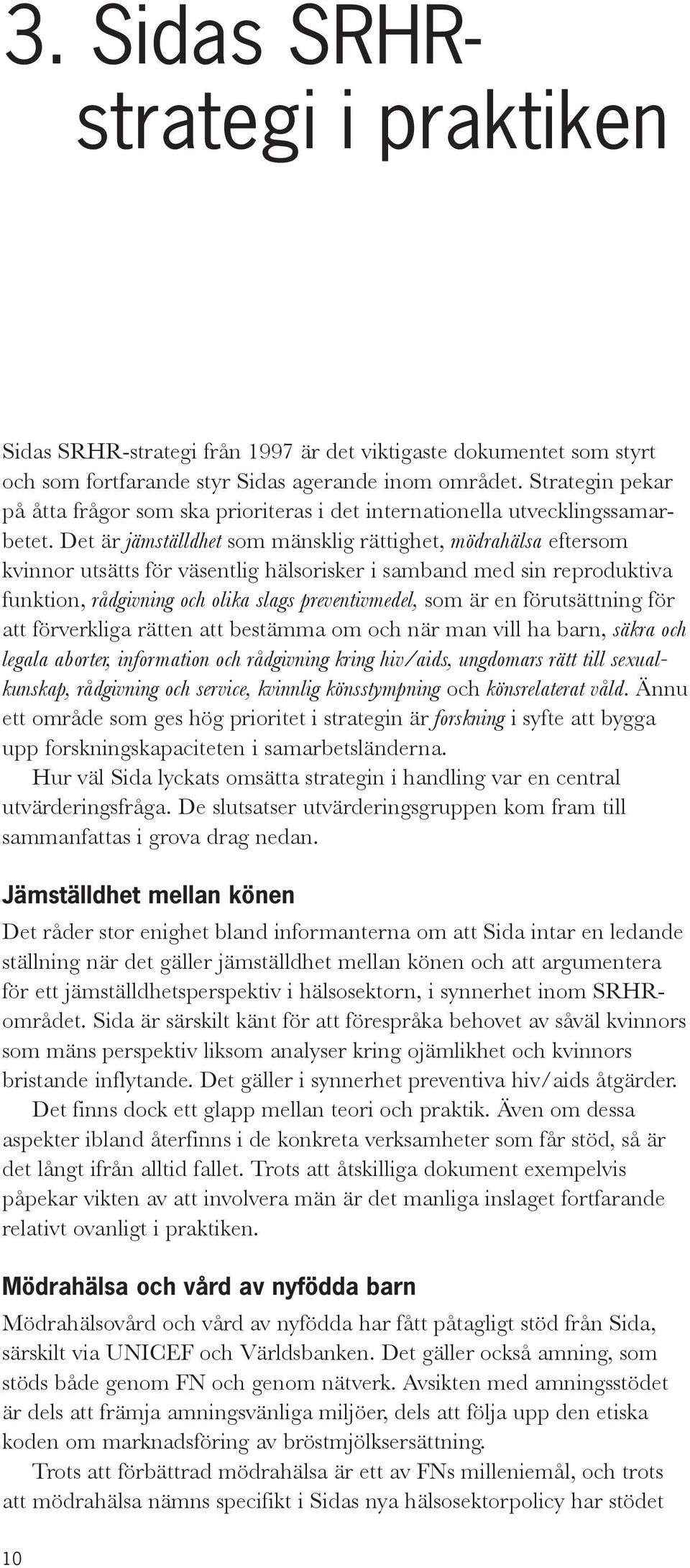 Det är jämställdhet som mänsklig rättighet, mödrahälsa eftersom kvinnor utsätts för väsentlig hälsorisker i samband med sin reproduktiva funktion, rådgivning och olika slags preventivmedel, som är en