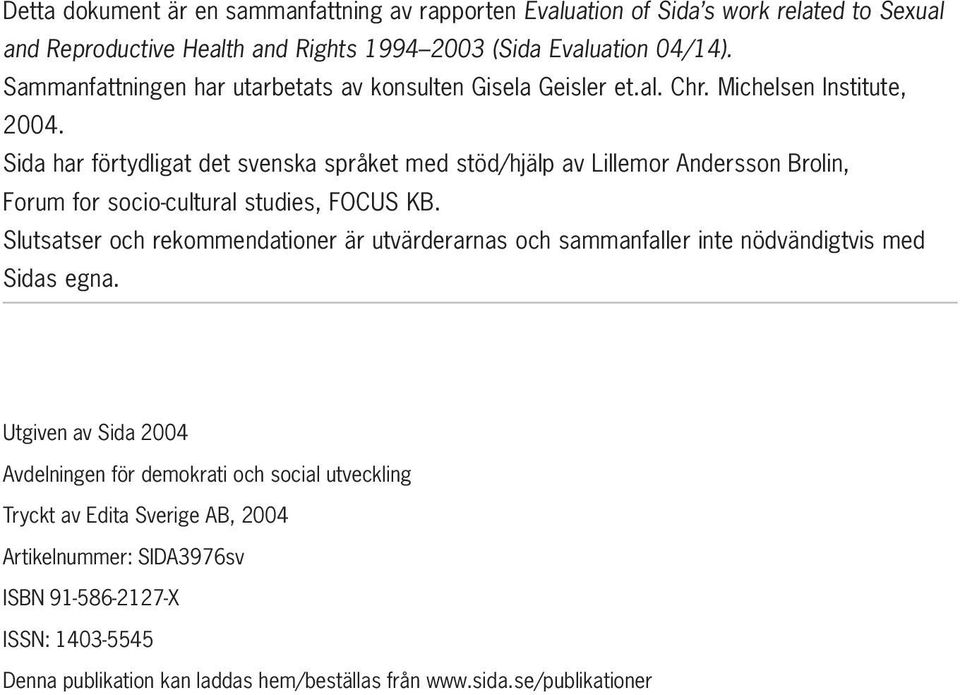 Sida har förtydligat det svenska språket med stöd/hjälp av Lillemor Andersson Brolin, Forum for socio-cultural studies, FOCUS KB.