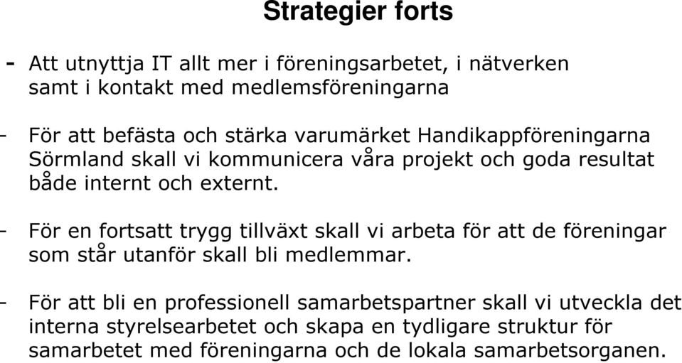 - För en fortsatt trygg tillväxt skall vi arbeta för att de föreningar som står utanför skall bli medlemmar.