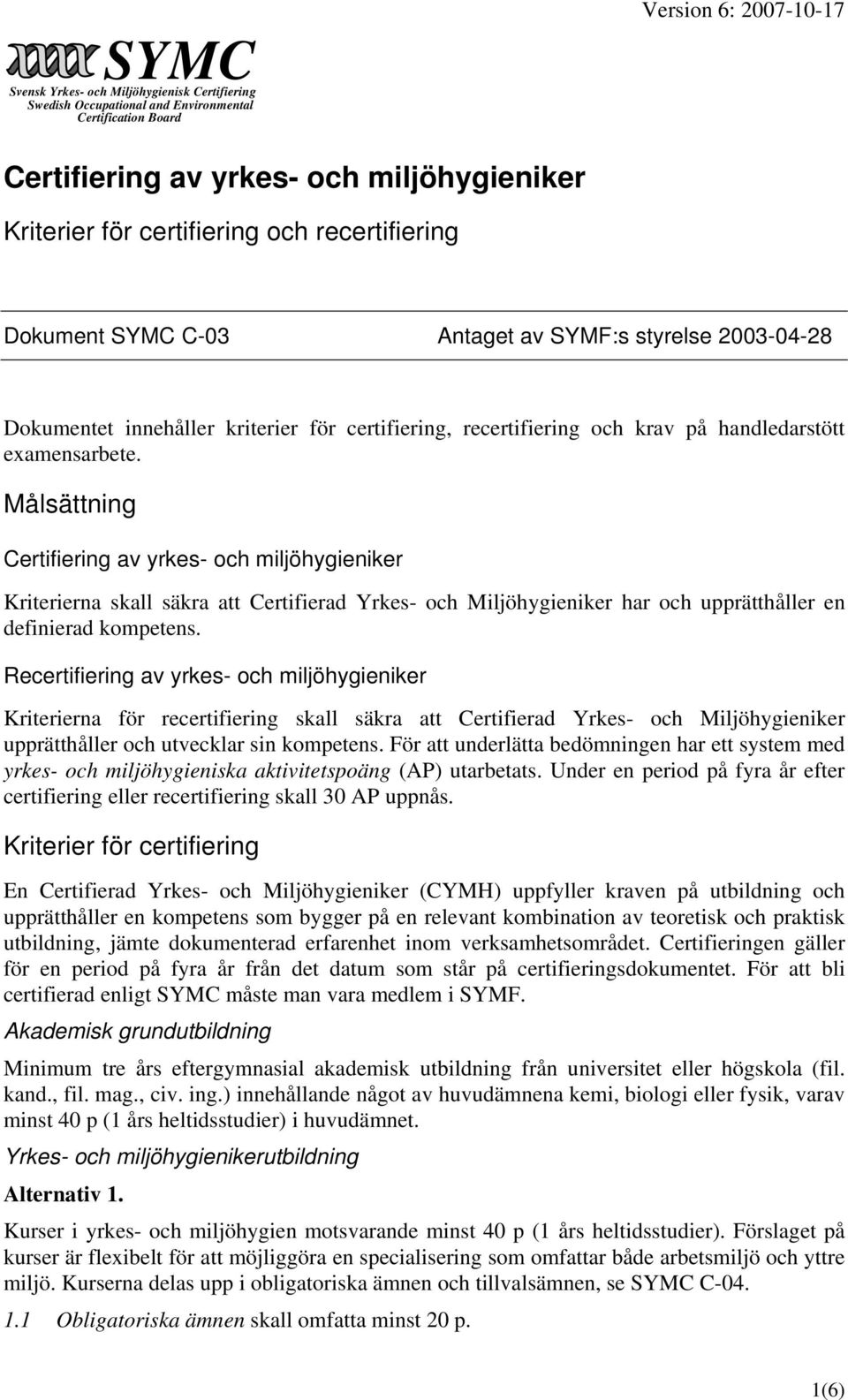 Målsättning Certifiering av yrkes- och miljöhygieniker Kriterierna skall säkra att Certifierad Yrkes- och Miljöhygieniker har och upprätthåller en definierad kompetens.