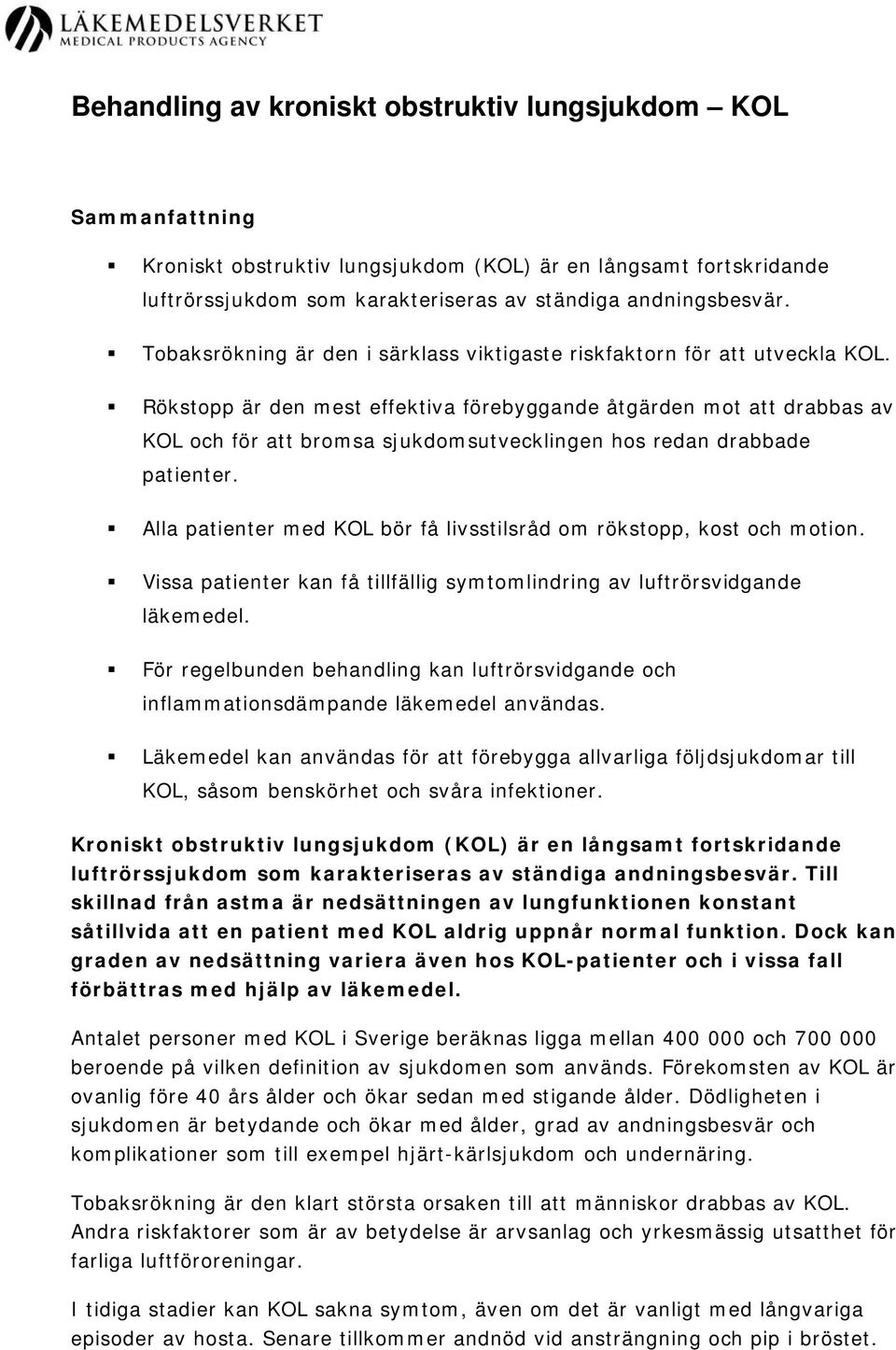 Rökstopp är den mest effektiva förebyggande åtgärden mot att drabbas av KOL och för att bromsa sjukdomsutvecklingen hos redan drabbade patienter.