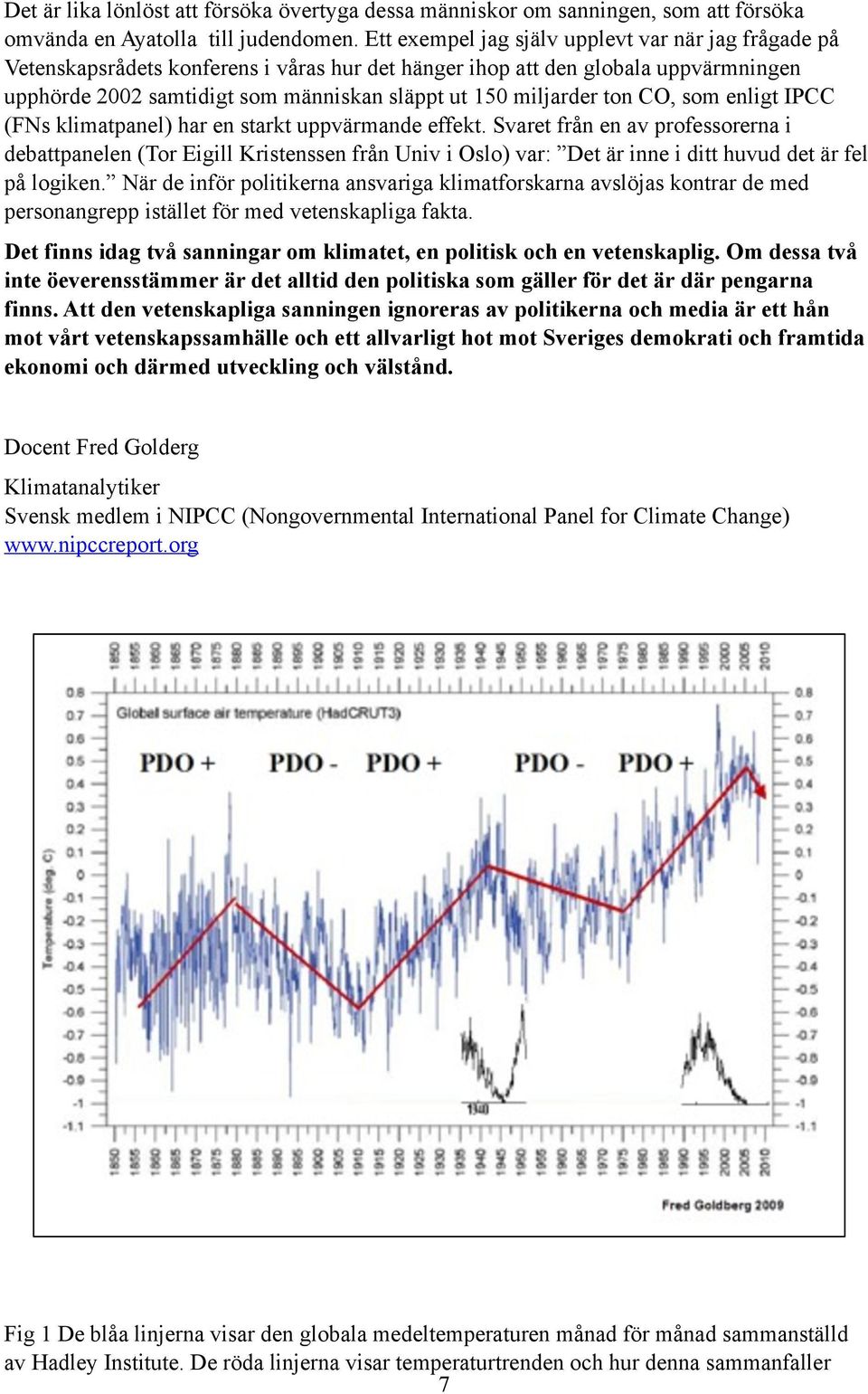 ton CO, som enligt IPCC (FNs klimatpanel) har en starkt uppvärmande effekt.