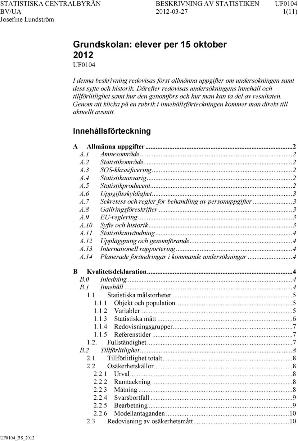 Genom att klicka på en rubrik i innehållsförteckningen kommer man direkt till aktuellt avsnitt. Innehållsförteckning A Allmänna uppgifter... 2 A.1 Ämnesområde... 2 A.2 Statistikområde... 2 A.3 SOS-klassificering.