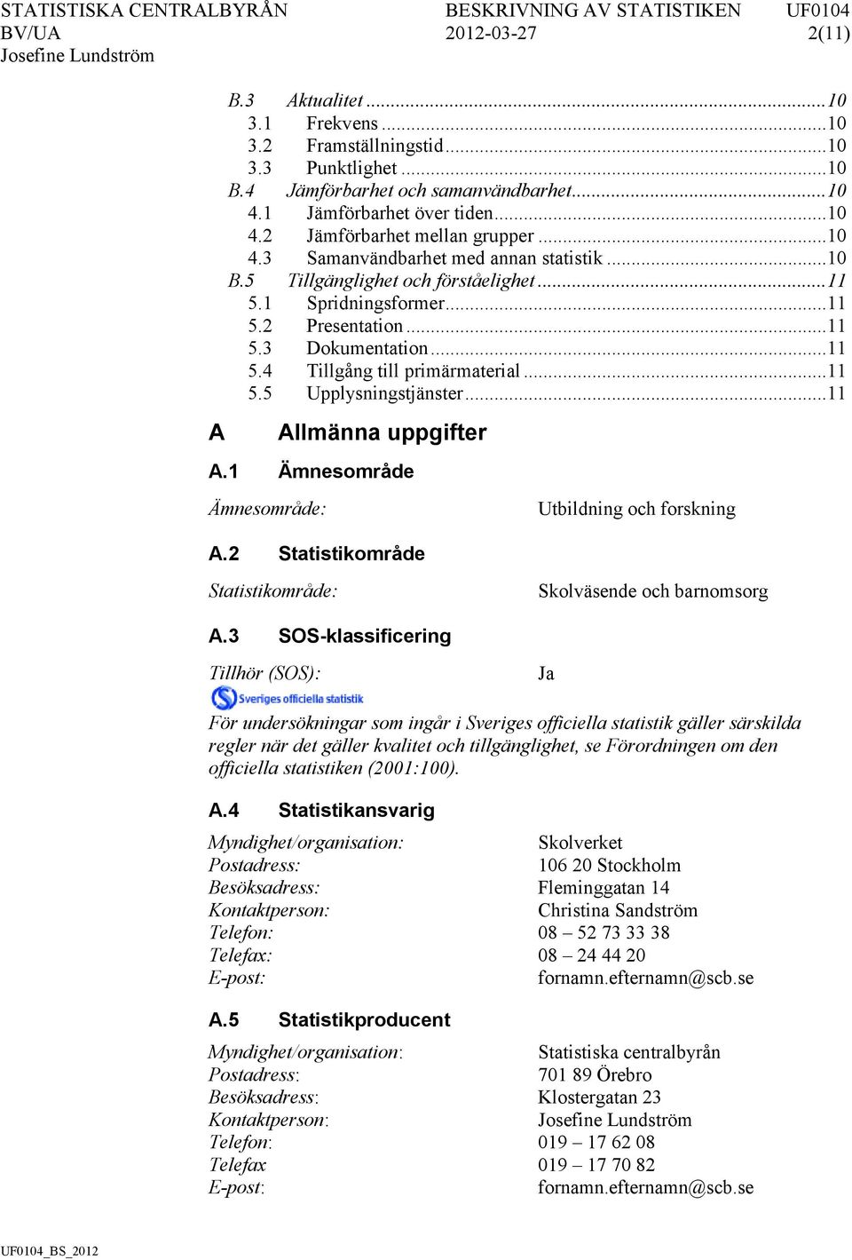 .. 11 5.5 Upplysningstjänster... 11 Allmänna uppgifter A.1 Ämnesområde Ämnesområde: A.2 Statistikområde Utbildning och forskning Statistikområde: Skolväsende och barnomsorg A.