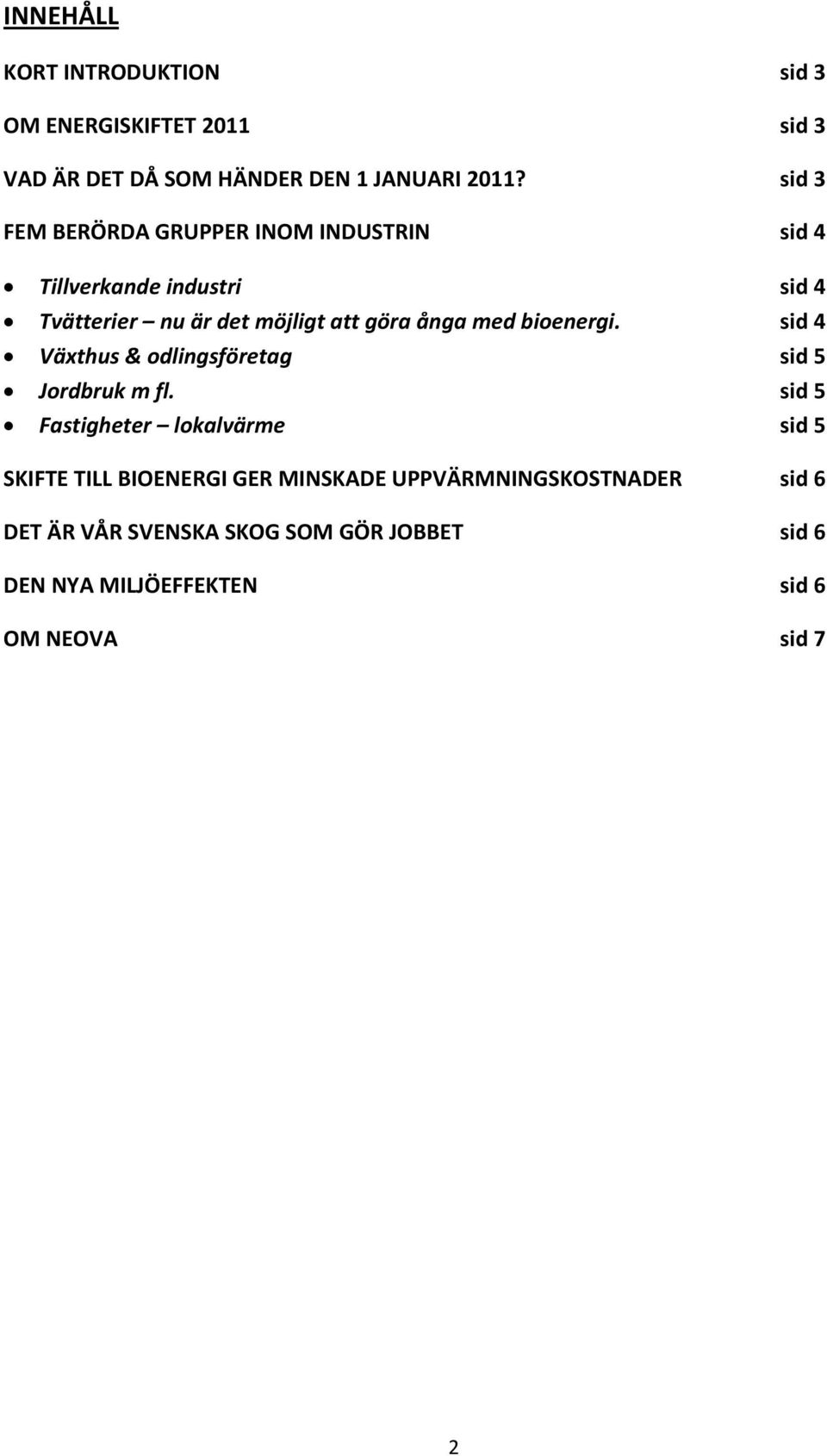 med bioenergi. sid 4 Växthus & odlingsföretag sid 5 Jordbruk m fl.