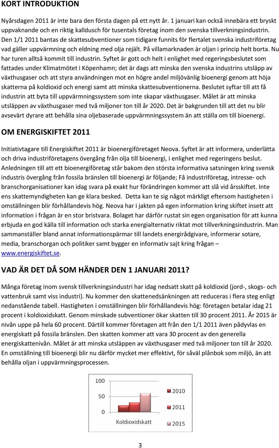 Den 1/1 2011 bantas de skattesubventioner som tidigare funnits för flertalet svenska industriföretag vad gäller uppvärmning och eldning med olja rejält.