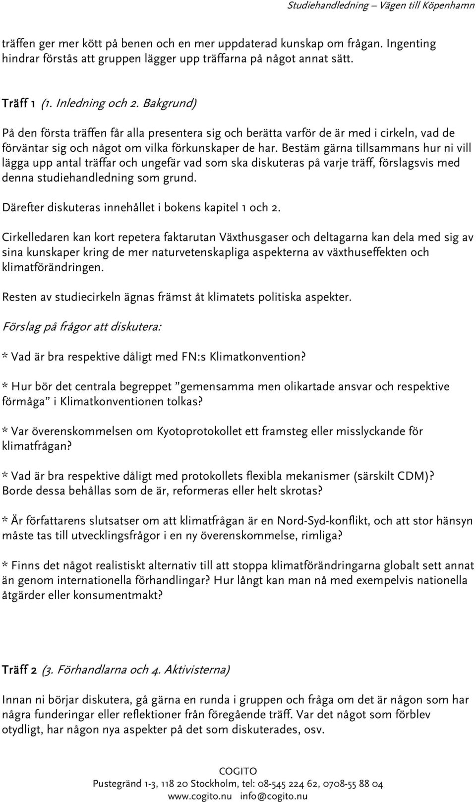 Bestäm gärna tillsammans hur ni vill lägga upp antal träffar och ungefär vad som ska diskuteras på varje träff, förslagsvis med denna studiehandledning som grund.