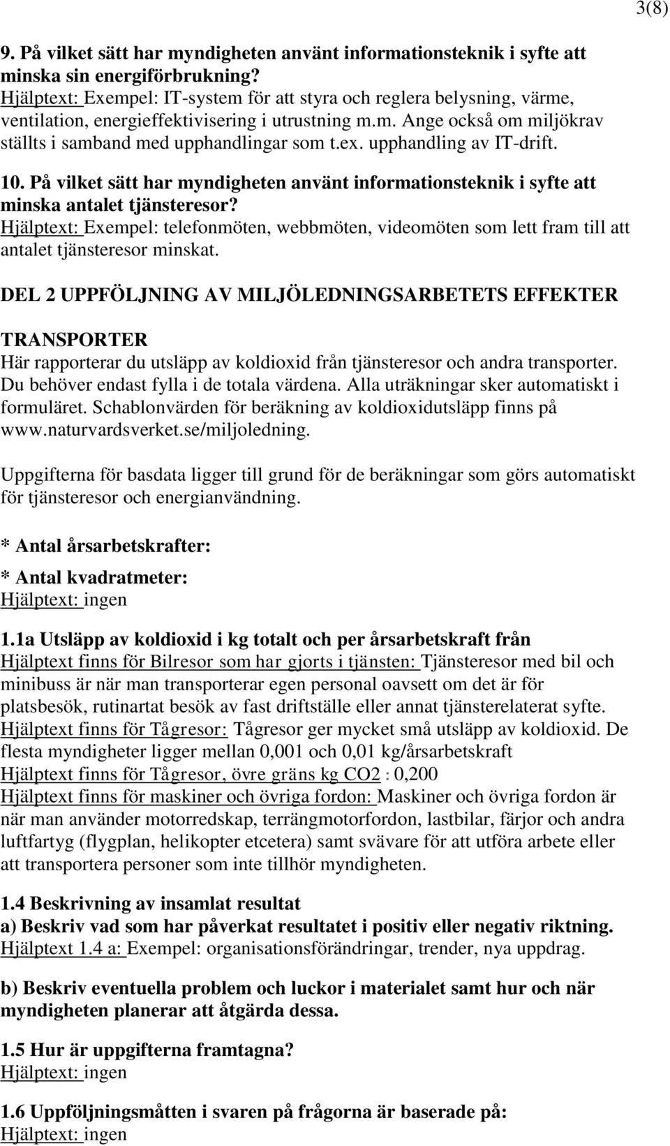 10. På vilket sätt har myndigheten använt informationsteknik i syfte att minska antalet tjänsteresor?