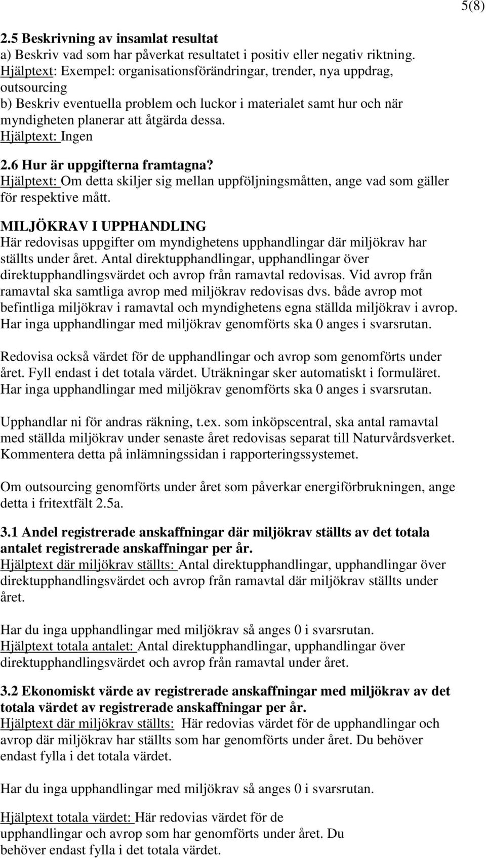 6 Hur är uppgifterna framtagna? Hjälptext: Om detta skiljer sig mellan uppföljningsmåtten, ange vad som gäller för respektive mått.