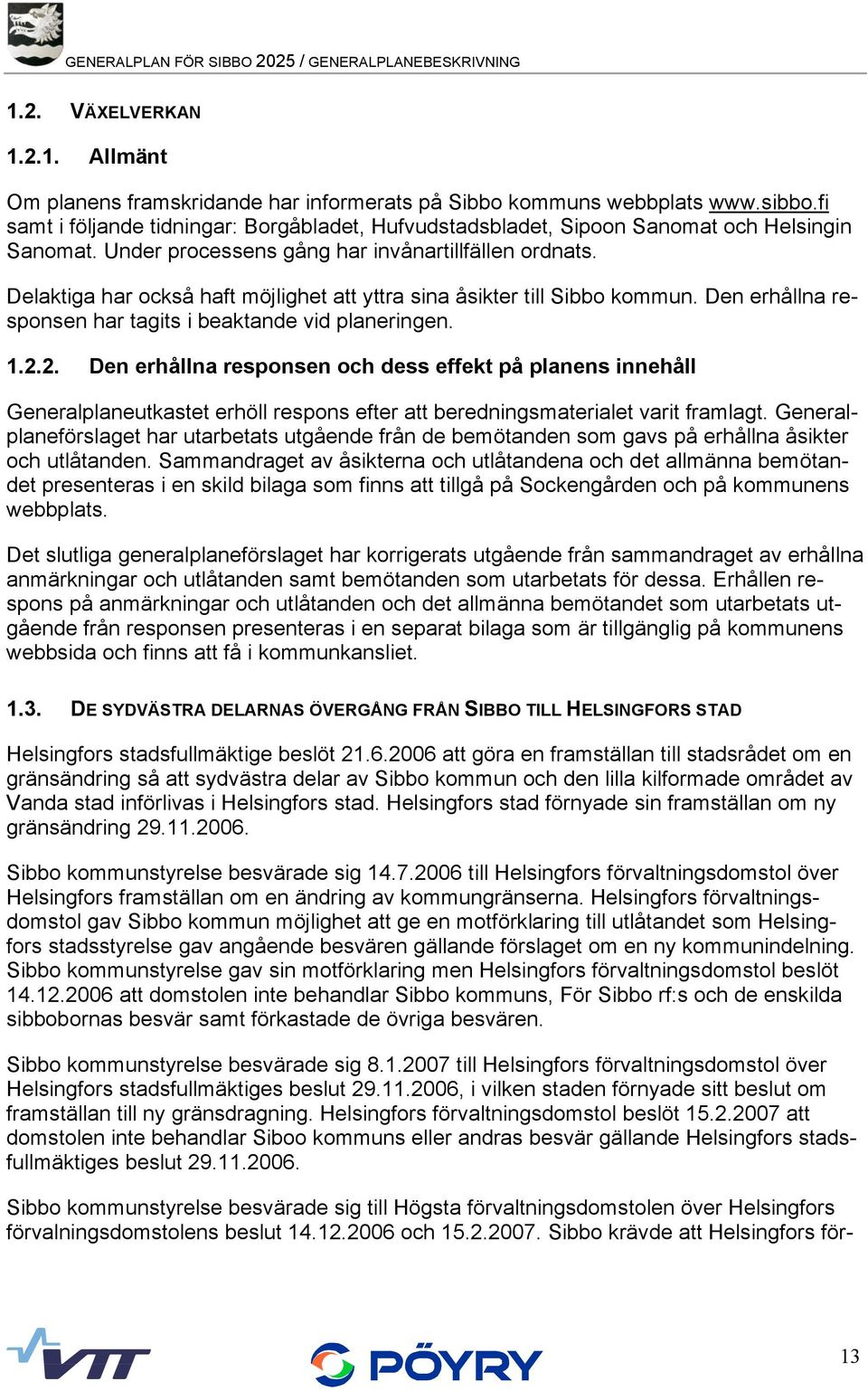 Delaktiga har också haft möjlighet att yttra sina åsikter till Sibbo kommun. Den erhållna responsen har tagits i beaktande vid planeringen. 1.2.