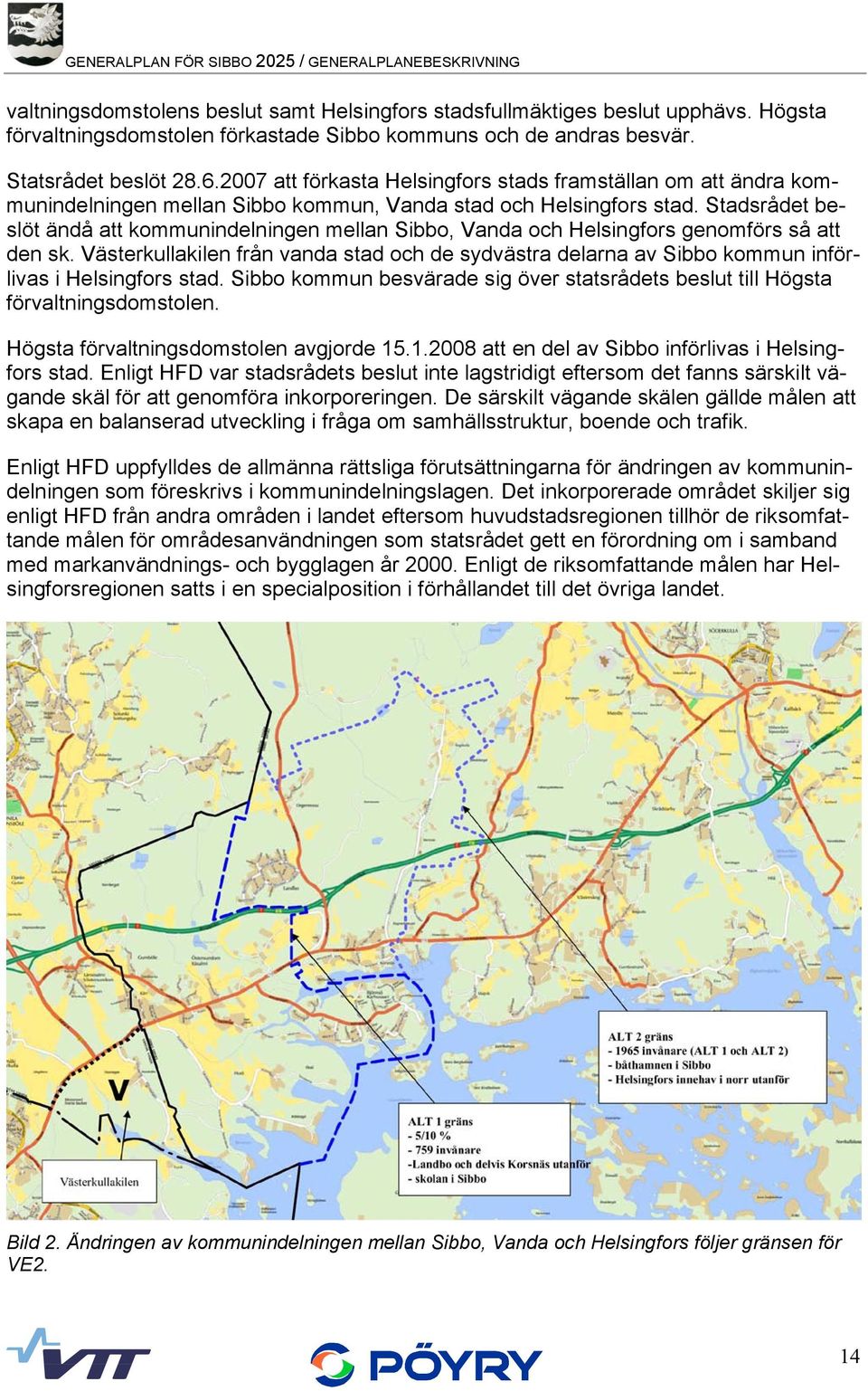 2007 att förkasta Helsingfors stads framställan om att ändra kommunindelningen mellan Sibbo kommun, Vanda stad och Helsingfors stad.