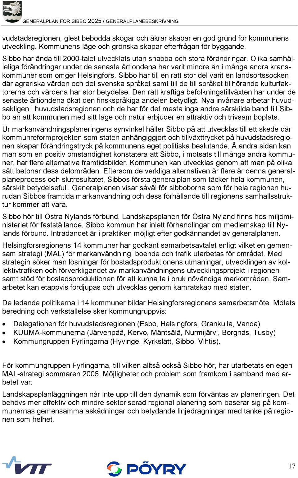 Olika samhälleliga förändringar under de senaste årtiondena har varit mindre än i många andra kranskommuner som omger Helsingfors.