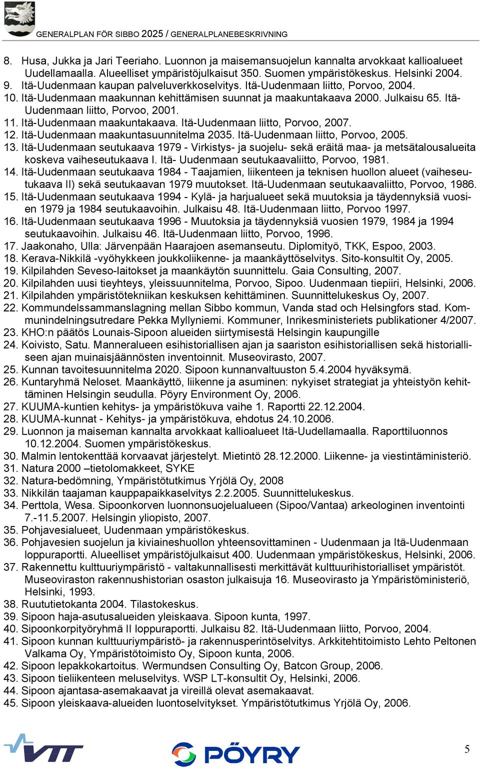 Julkaisu 65. Itä- Uudenmaan liitto, Porvoo, 2001. 11. Itä-Uudenmaan maakuntakaava. Itä-Uudenmaan liitto, Porvoo, 2007. 12. Itä-Uudenmaan maakuntasuunnitelma 2035. Itä-Uudenmaan liitto, Porvoo, 2005.