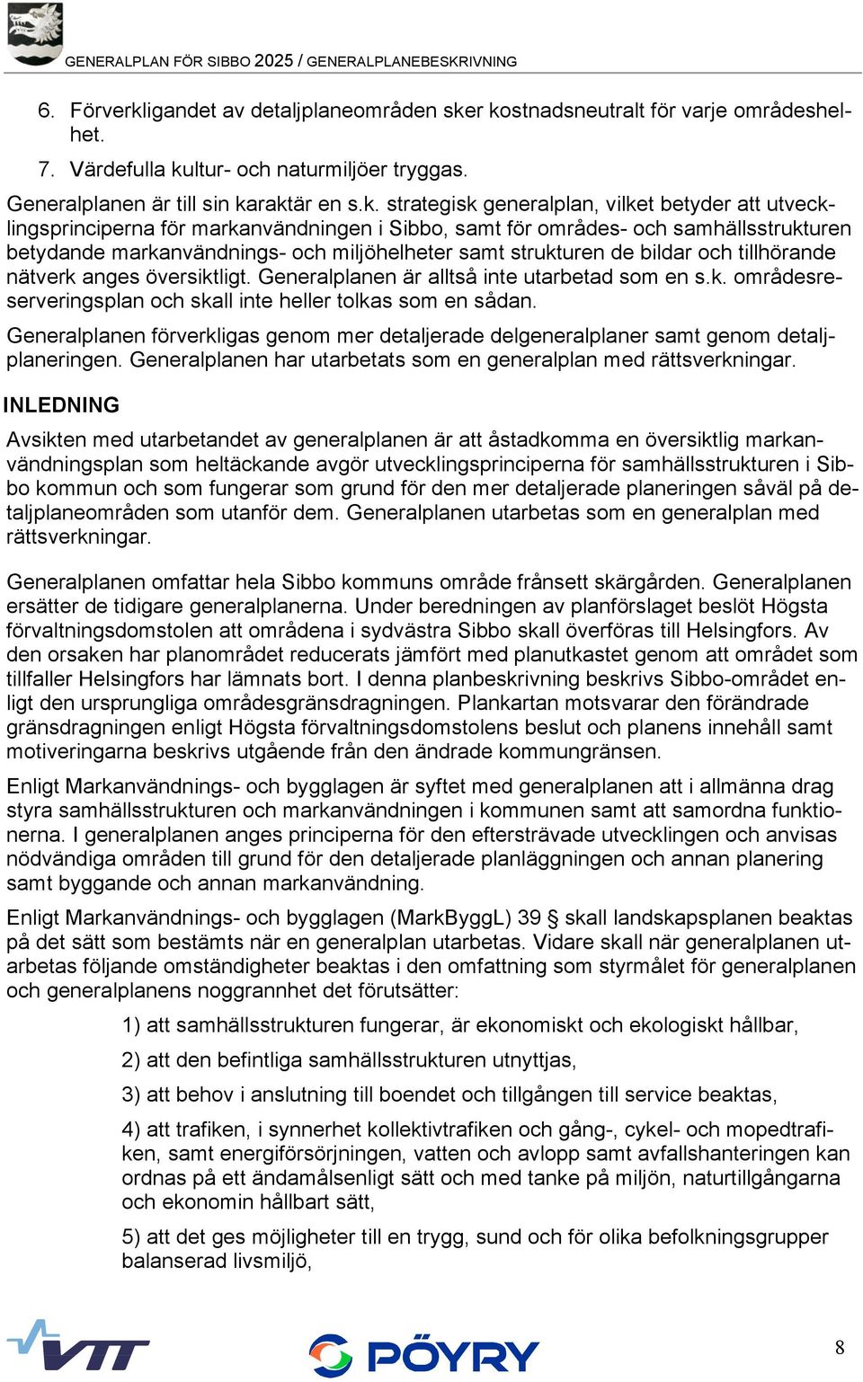 raktär en s.k. strategisk generalplan, vilket betyder att utvecklingsprinciperna för markanvändningen i Sibbo, samt för områdes- och samhällsstrukturen betydande markanvändnings- och miljöhelheter