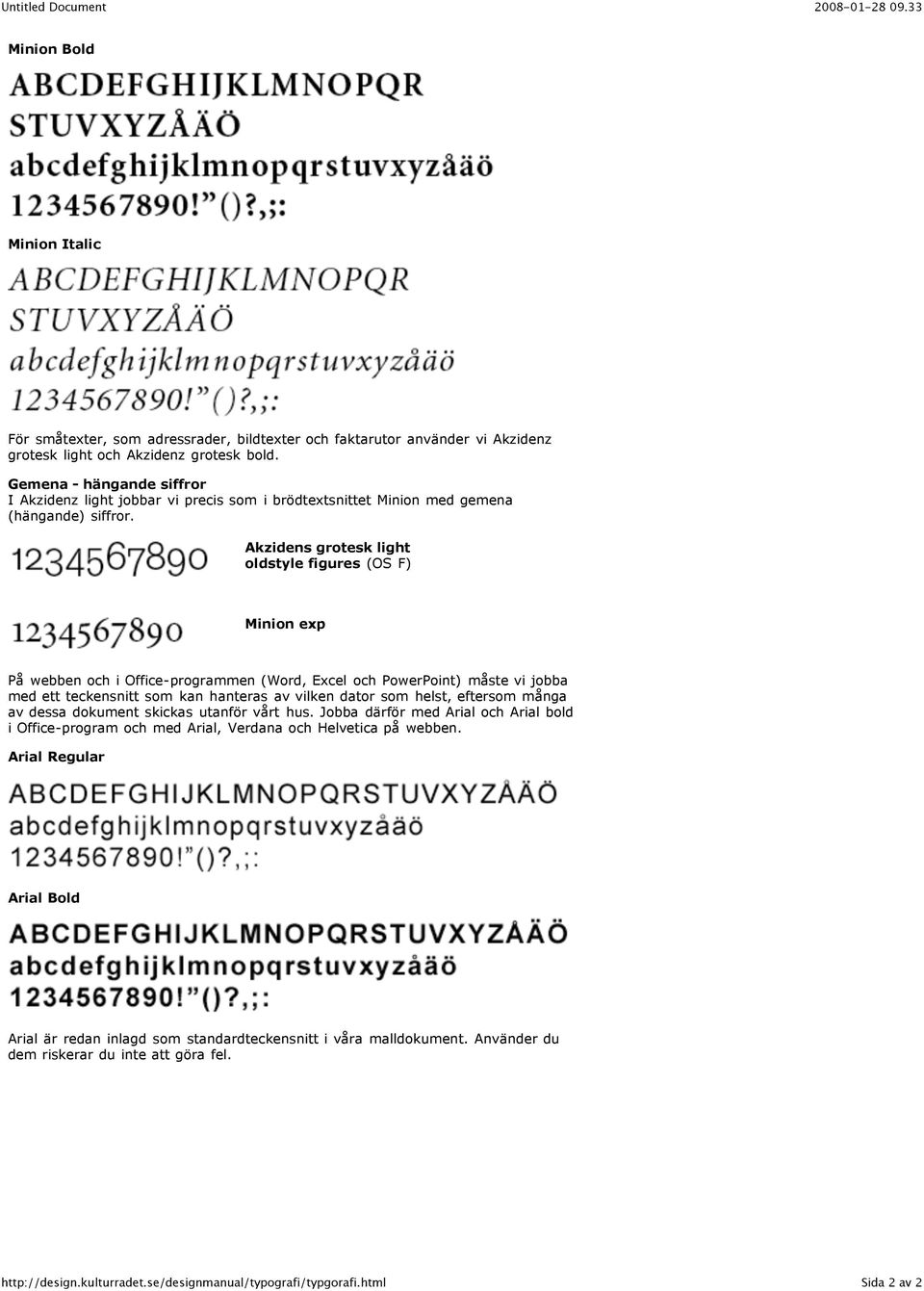 Akzidens grotesk light oldstyle figures (OS F) Minion exp På webben och i Office-programmen (Word, Excel och PowerPoint) måste vi jobba med ett teckensnitt som kan hanteras av vilken dator som helst,