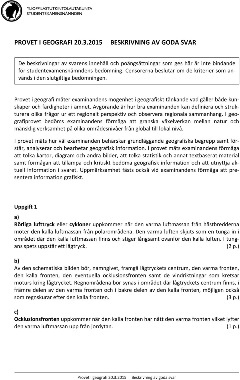 Avgörande är hur bra examinanden kan definiera och strukturera olika frågor ur ett regionalt perspektiv och observera regionala sammanhang.